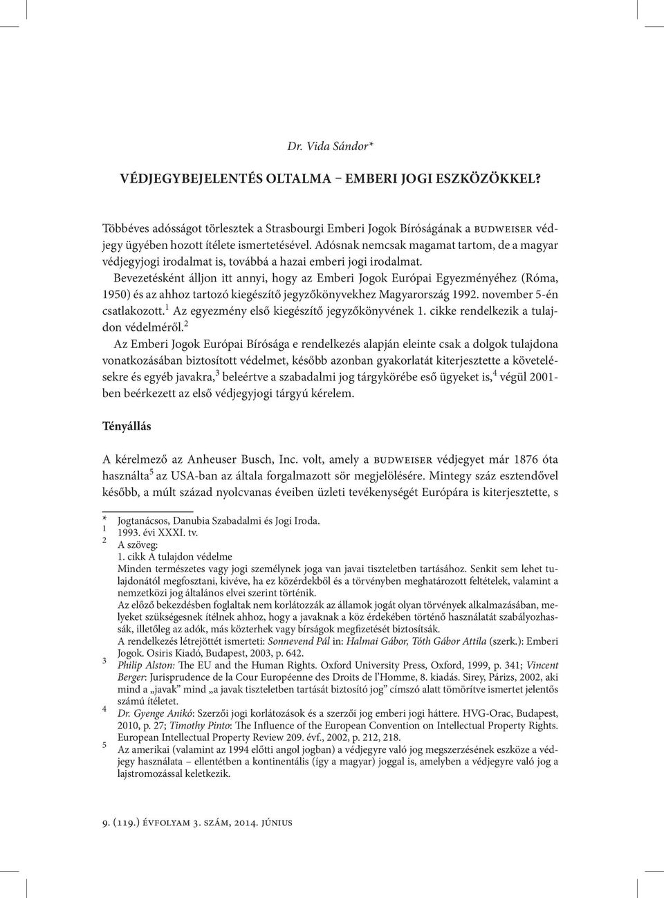 Bevezetésként álljon itt annyi, hogy az Emberi Jogok Európai Egyezményéhez (Róma, 1950) és az ahhoz tartozó kiegészítő jegyzőkönyvekhez Magyarország 1992. november 5-én csatlakozott.