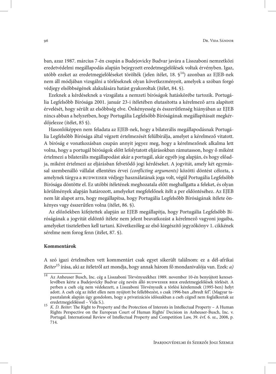 14 ) azonban az EJEB-nek nem áll módjában vizsgálni a törléseknek olyan következményeit, amelyek a szóban forgó védjegy elsőbbségének alakulására hatást gyakoroltak (ítélet, 84. ). Ezeknek a kérdéseknek a vizsgálata a nemzeti bíróságok hatáskörébe tartozik.