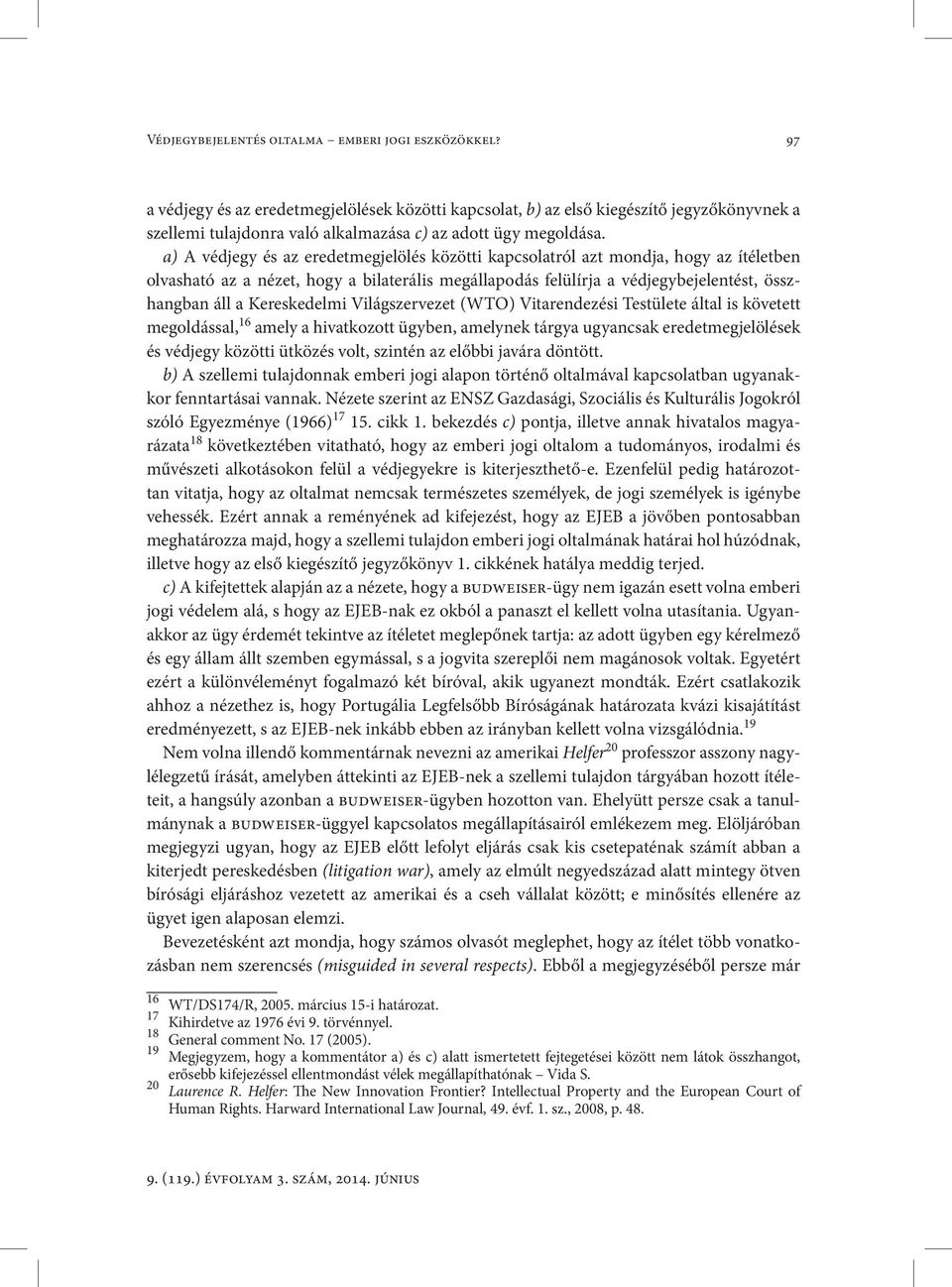 a) A védjegy és az eredetmegjelölés közötti kapcsolatról azt mondja, hogy az ítéletben olvasható az a nézet, hogy a bilaterális megállapodás felülírja a védjegybejelentést, összhangban áll a