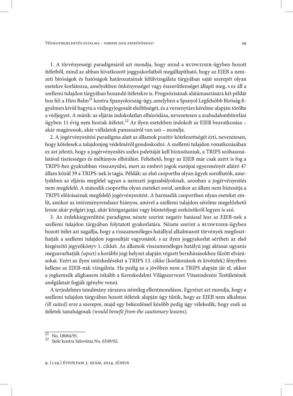 határozatainak felülvizsgálata tárgyában saját szerepét olyan esetekre korlátozza, amelyekben önkényességet vagy ésszerűtlenséget állapít meg, s ez áll a szellemi tulajdon tárgyában hozandó