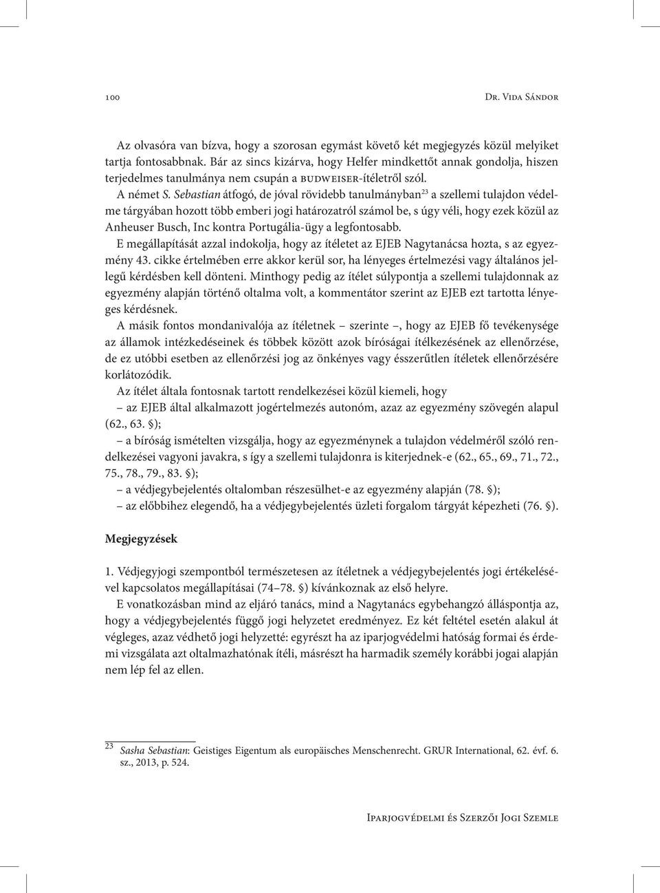Sebastian átfogó, de jóval rövidebb tanulmányban 23 a szellemi tulajdon védelme tárgyában hozott több emberi jogi határozatról számol be, s úgy véli, hogy ezek közül az Anheuser Busch, Inc kontra