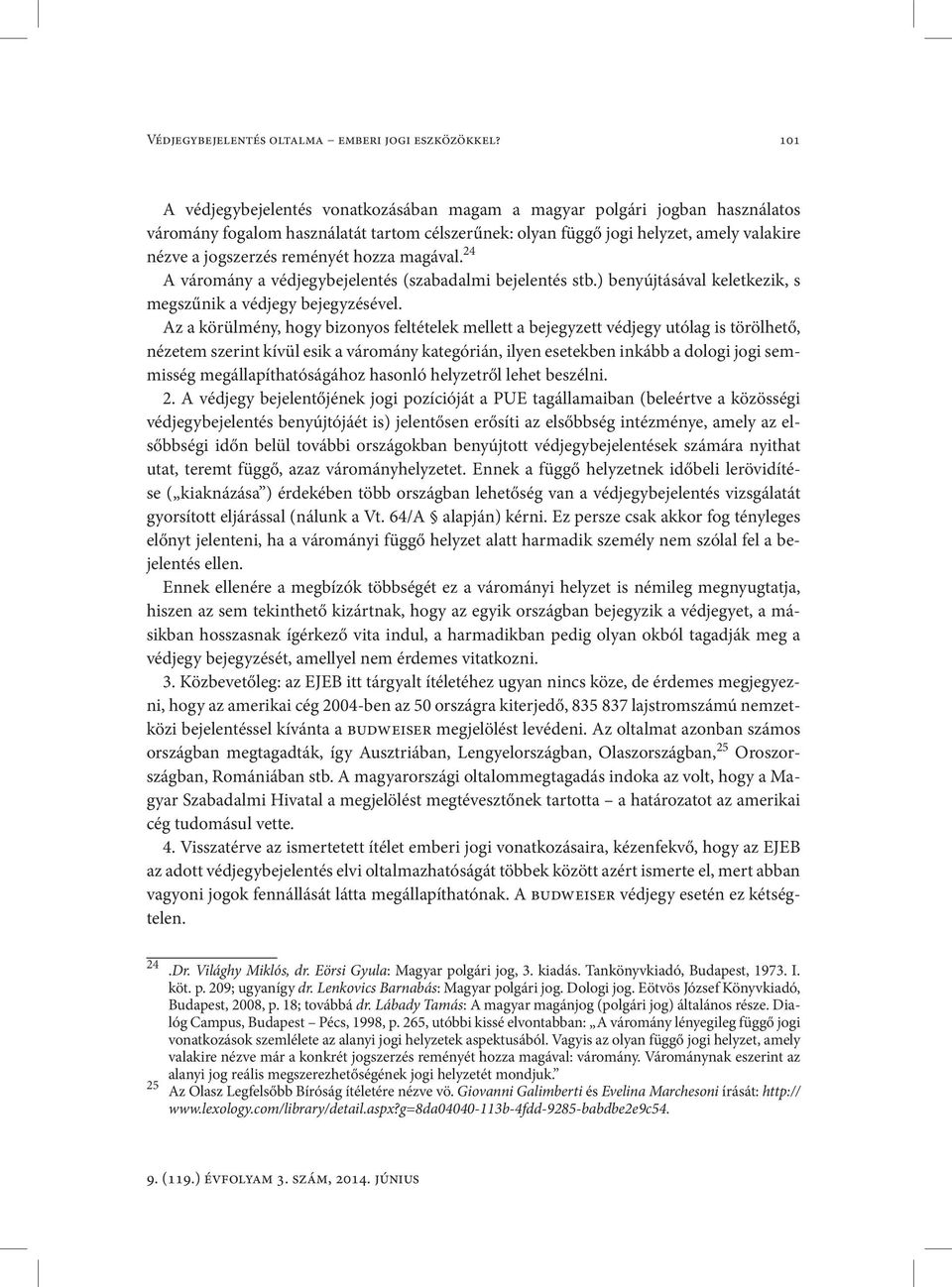 hozza magával. 24 A váromány a védjegybejelentés (szabadalmi bejelentés stb.) benyújtásával keletkezik, s megszűnik a védjegy bejegyzésével.