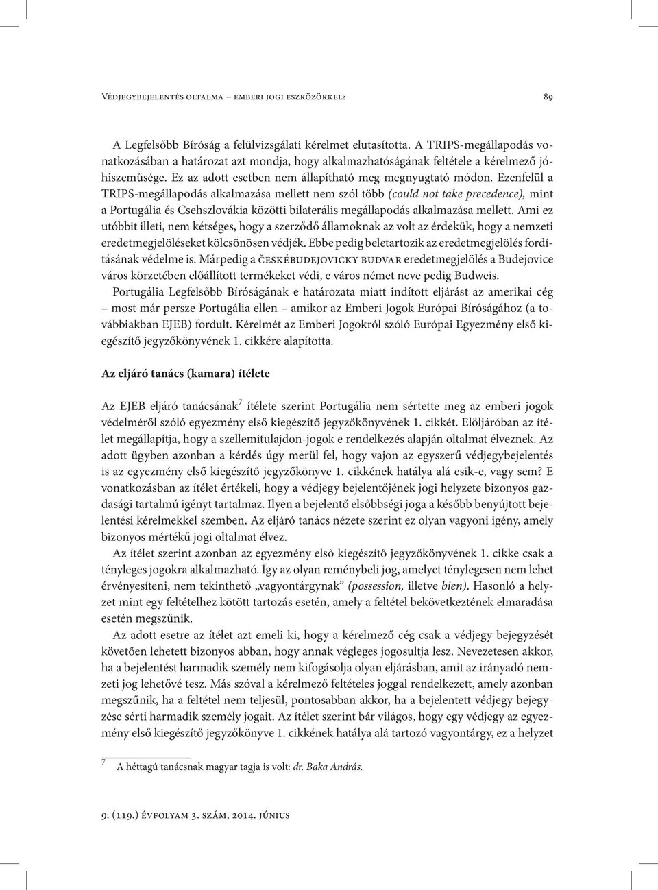 Ezenfelül a TRIPS-megállapodás alkalmazása mellett nem szól több (could not take precedence), mint a Portugália és Csehszlovákia közötti bilaterális megállapodás alkalmazása mellett.