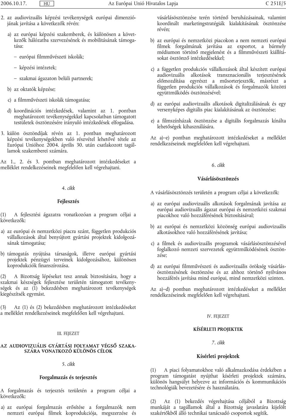 támogatása: európai filmművészeti iskolák; képzési intézetek; szakmai ágazaton belüli partnerek; b) az oktatók képzése; c) a filmművészeti iskolák támogatása; d) koordinációs intézkedések, valamint