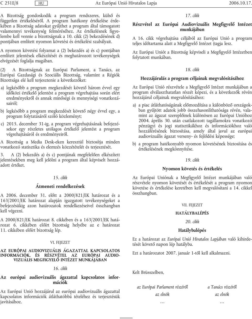 cikk (2) bekezdésének d) pontjában említett nyomon követési és értékelési szabályait.