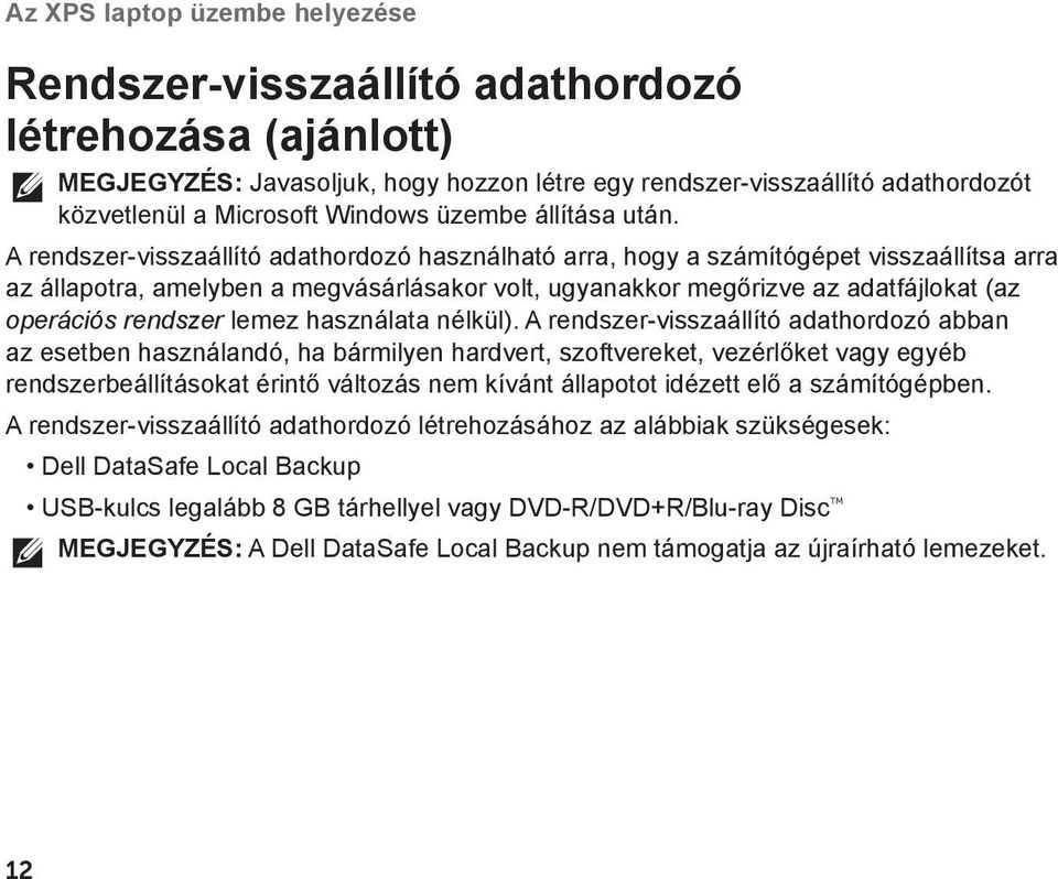 A rendszer visszaállító adathordozó használható arra, hogy a számítógépet visszaállítsa arra az állapotra, amelyben a megvásárlásakor volt, ugyanakkor megőrizve az adatfájlokat (az operációs rendszer