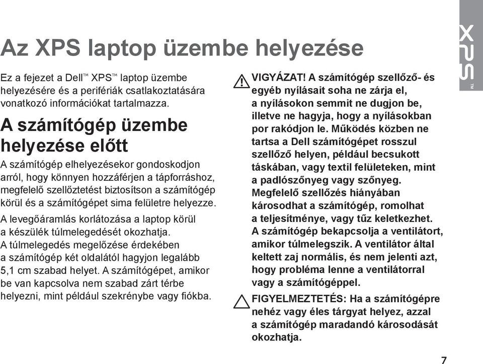 sima felületre helyezze. A levegőáramlás korlátozása a laptop körül a készülék túlmelegedését okozhatja.