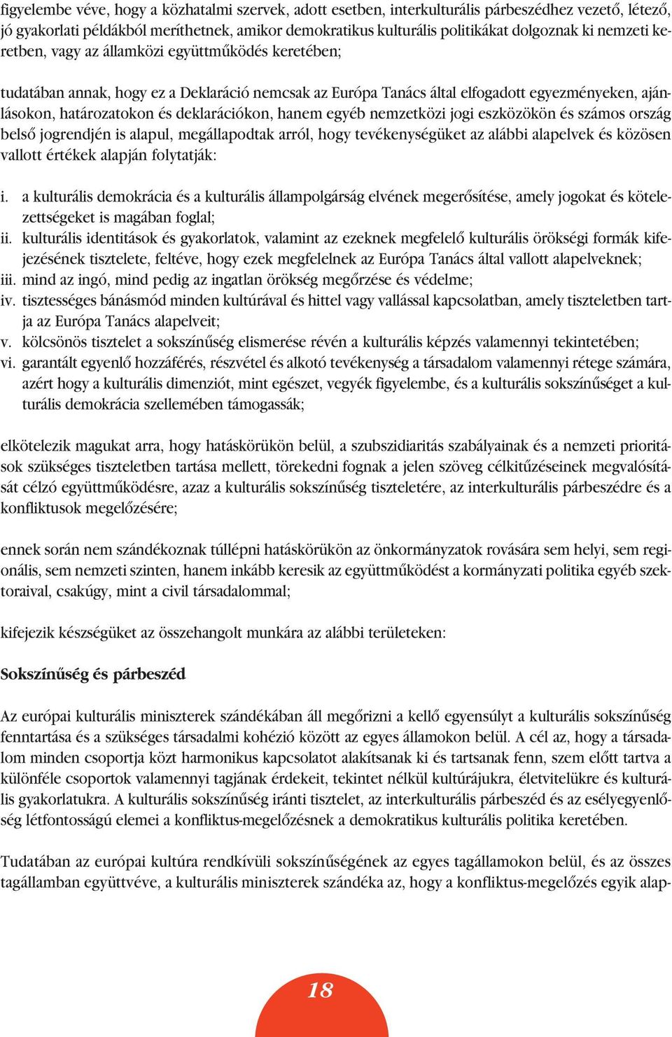 deklarációkon, hanem egyéb nemzetközi jogi eszközökön és számos ország belsô jogrendjén is alapul, megállapodtak arról, hogy tevékenységüket az alábbi alapelvek és közösen vallott értékek alapján