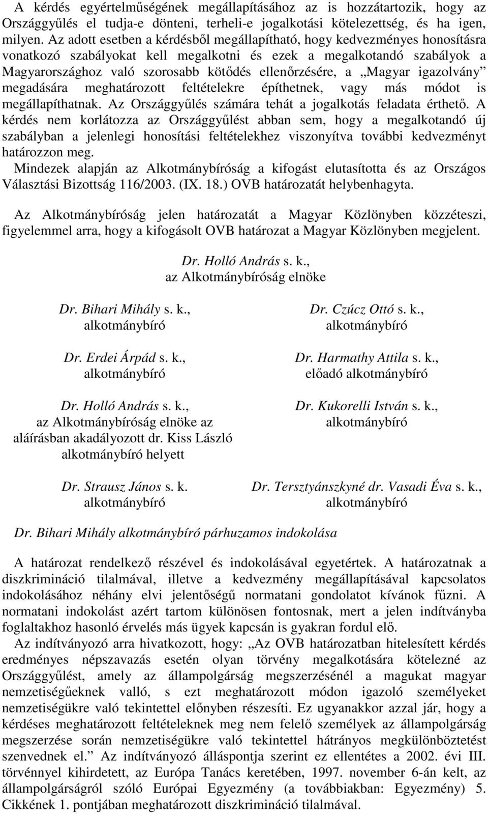 a Magyar igazolvány megadására meghatározott feltételekre építhetnek, vagy más módot is megállapíthatnak. Az Országgylés számára tehát a jogalkotás feladata érthet.