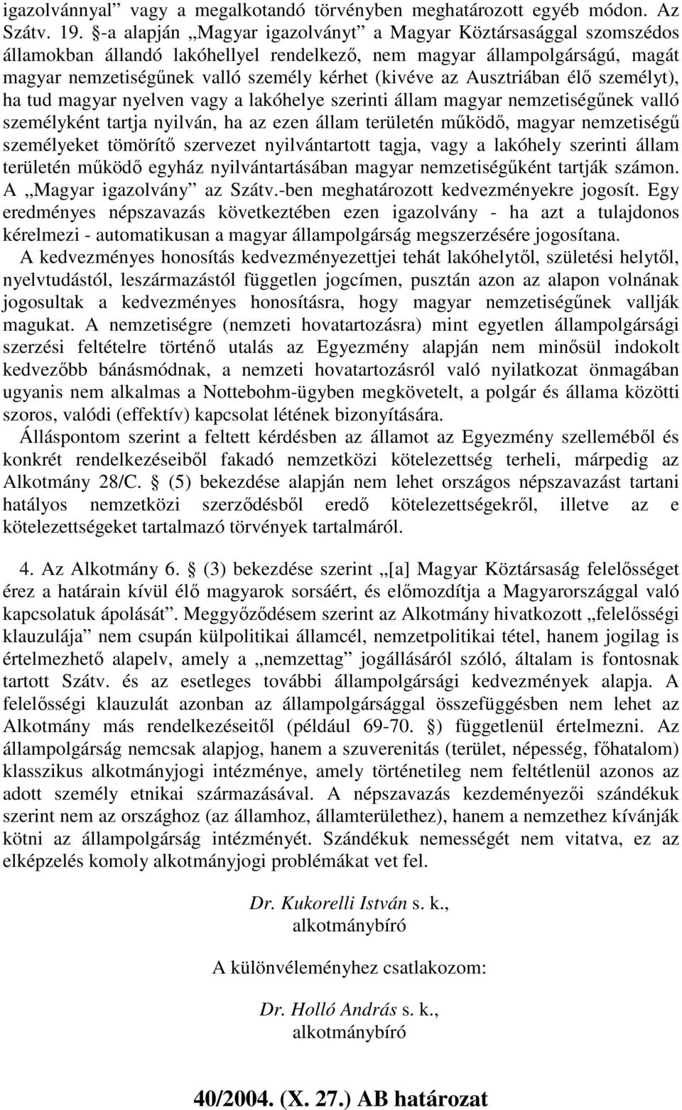 Ausztriában él személyt), ha tud magyar nyelven vagy a lakóhelye szerinti állam magyar nemzetiségnek valló személyként tartja nyilván, ha az ezen állam területén mköd, magyar nemzetiség személyeket