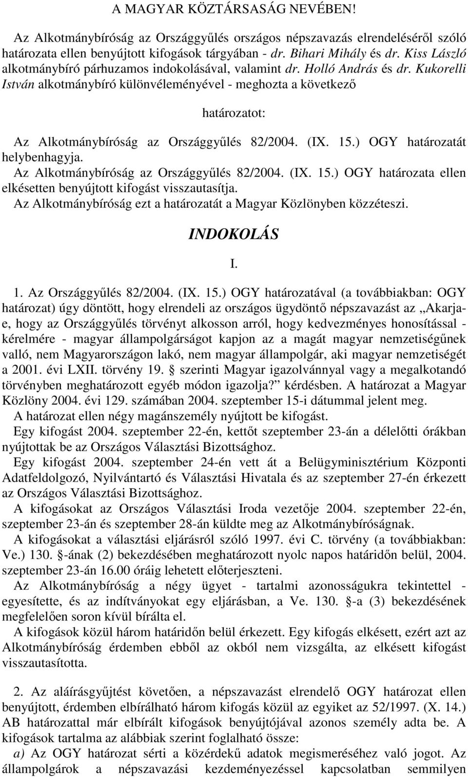 ) OGY határozatát helybenhagyja. Az Alkotmánybíróság az Országgylés 82/2004. (IX. 15.) OGY határozata ellen elkésetten benyújtott kifogást visszautasítja.