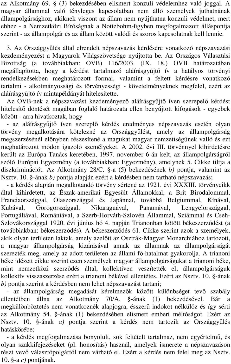 Nottebohm-ügyben megfogalmazott álláspontja szerint - az állampolgár és az állam között valódi és szoros kapcsolatnak kell lennie. 3.