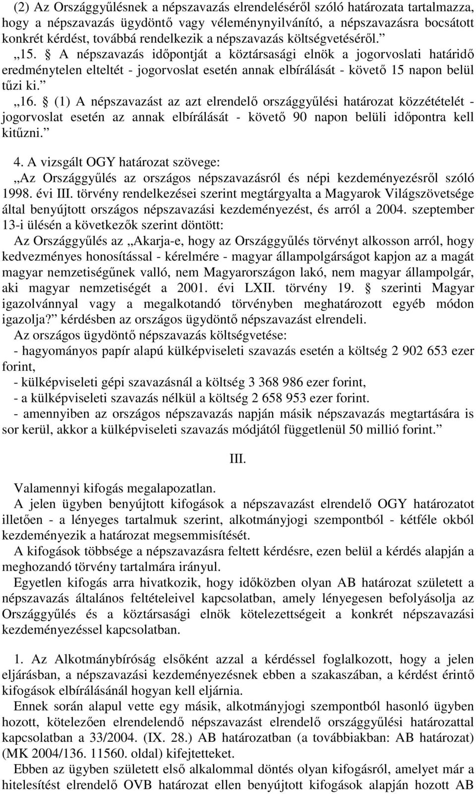 (1) A népszavazást az azt elrendel országgylési határozat közzétételét - jogorvoslat esetén az annak elbírálását - követ 90 napon belüli idpontra kell kitzni. 4.