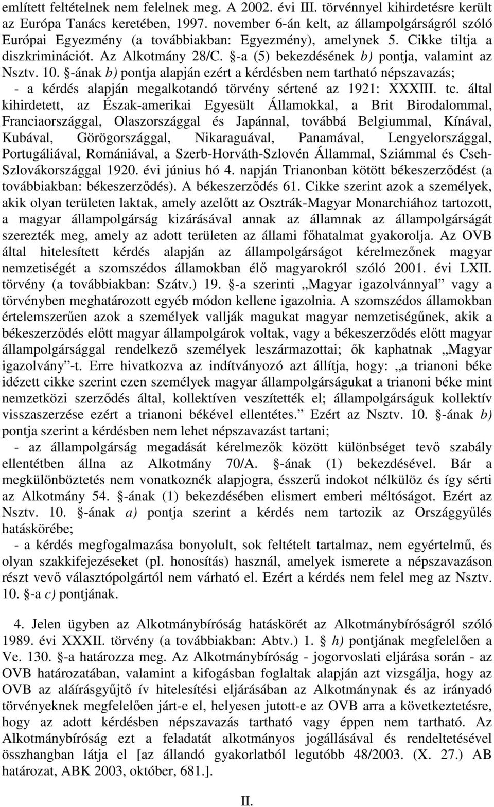 -a (5) bekezdésének b) pontja, valamint az Nsztv. 10. -ának b) pontja alapján ezért a kérdésben nem tartható népszavazás; - a kérdés alapján megalkotandó törvény sértené az 1921: XXXIII. tc.