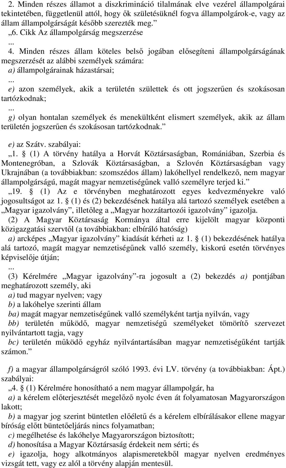 Minden részes állam köteles bels jogában elsegíteni állampolgárságának megszerzését az alábbi személyek számára: a) állampolgárainak házastársai;.