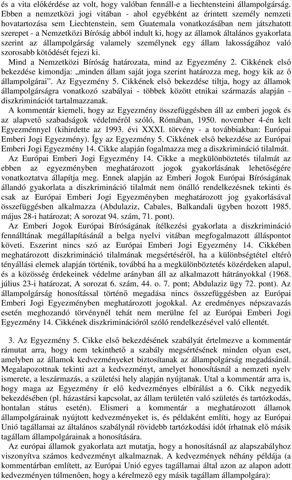 ki, hogy az államok általános gyakorlata szerint az állampolgárság valamely személynek egy állam lakosságához való szorosabb kötdését fejezi ki.