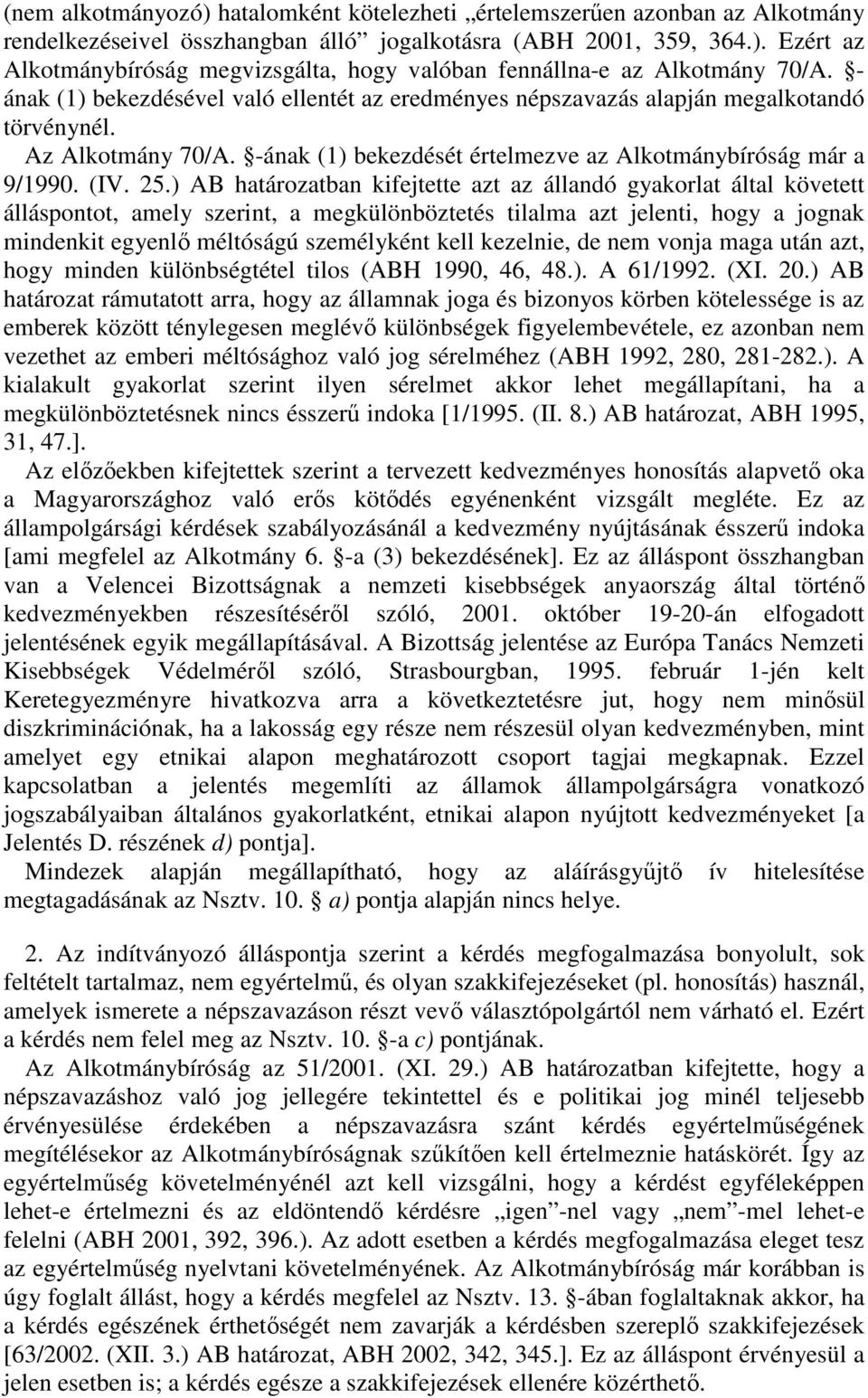 ) AB határozatban kifejtette azt az állandó gyakorlat által követett álláspontot, amely szerint, a megkülönböztetés tilalma azt jelenti, hogy a jognak mindenkit egyenl méltóságú személyként kell