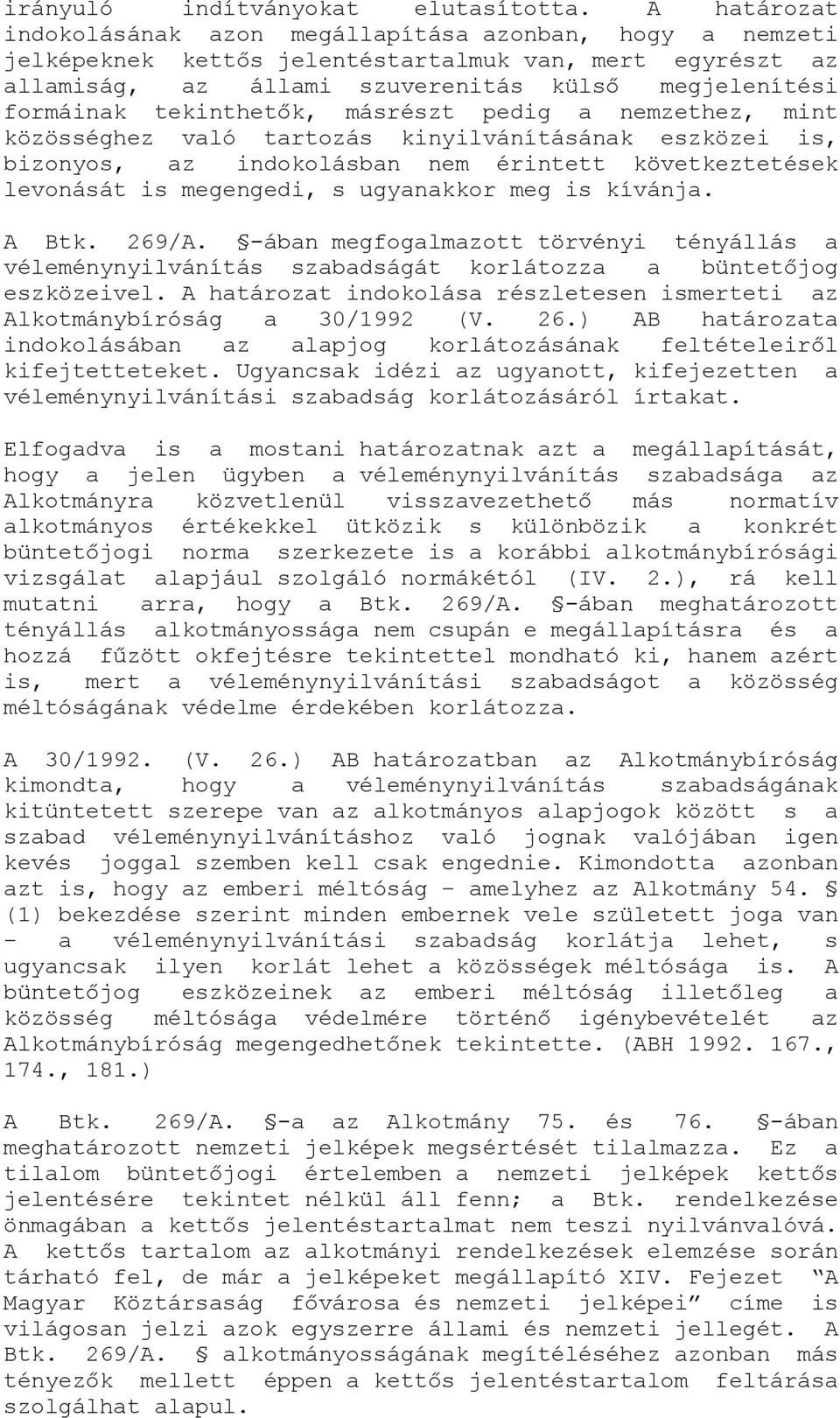 tekinthetők, másrészt pedig a nemzethez, mint közösséghez való tartozás kinyilvánításának eszközei is, bizonyos, az indokolásban nem érintett következtetések levonását is megengedi, s ugyanakkor meg