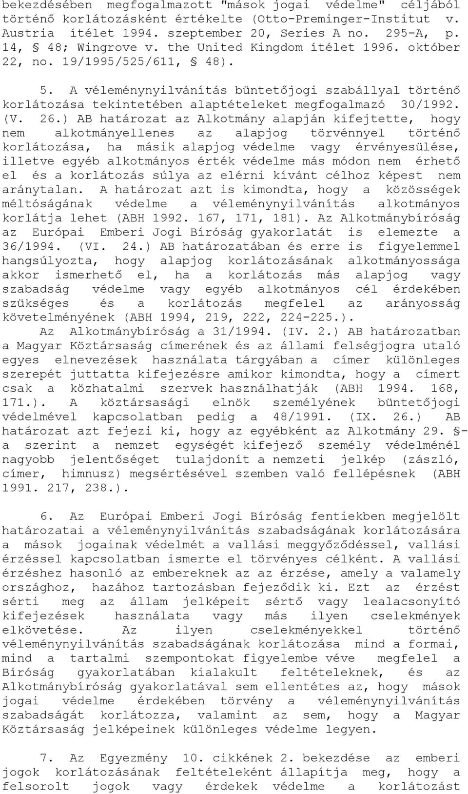 ) AB határozat az Alkotmány alapján kifejtette, hogy nem alkotmányellenes az alapjog törvénnyel történő korlátozása, ha másik alapjog védelme vagy érvényesülése, illetve egyéb alkotmányos érték