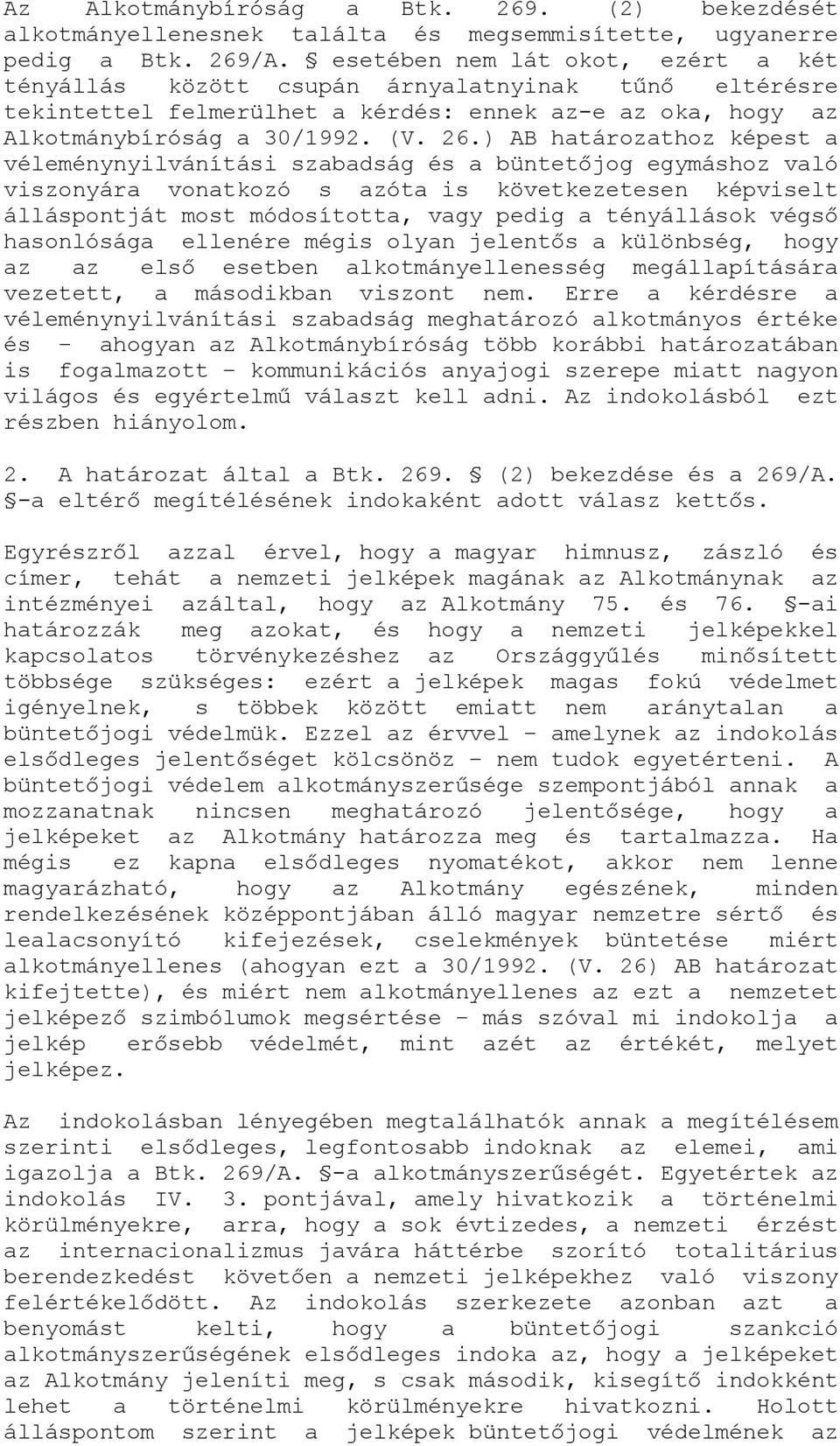 ) AB határozathoz képest a véleménynyilvánítási szabadság és a büntetőjog egymáshoz való viszonyára vonatkozó s azóta is következetesen képviselt álláspontját most módosította, vagy pedig a