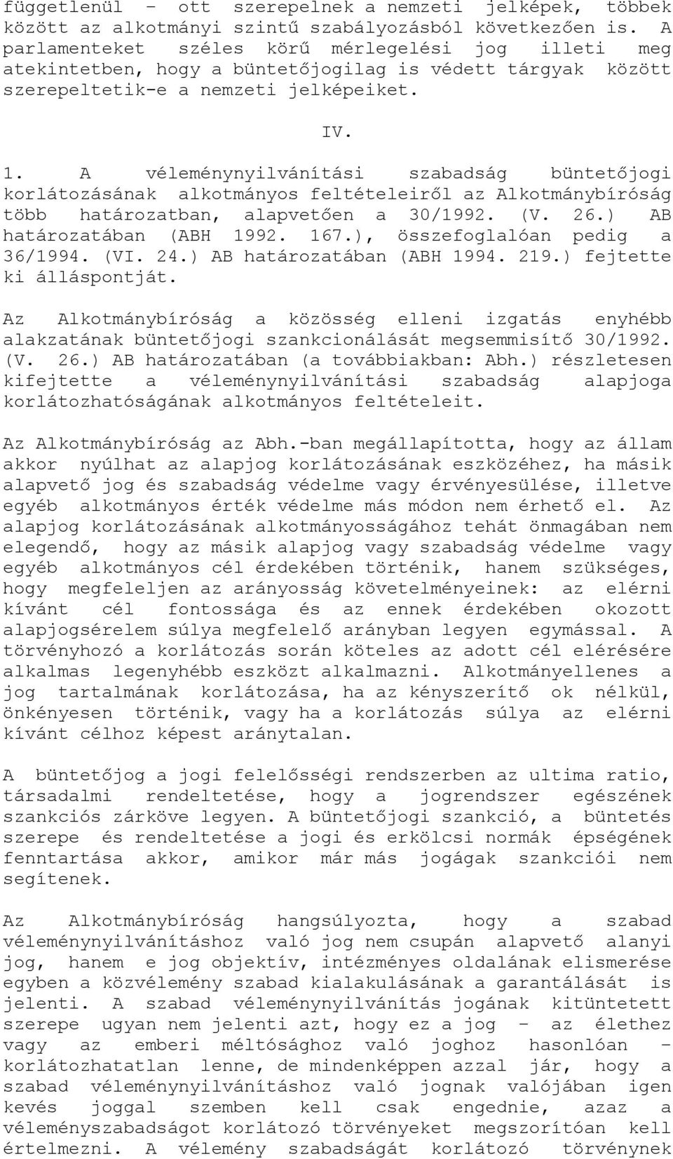 A véleménynyilvánítási szabadság büntetőjogi korlátozásának alkotmányos feltételeiről az Alkotmánybíróság több határozatban, alapvetően a 30/1992. (V. 26.) AB határozatában (ABH 1992. 167.