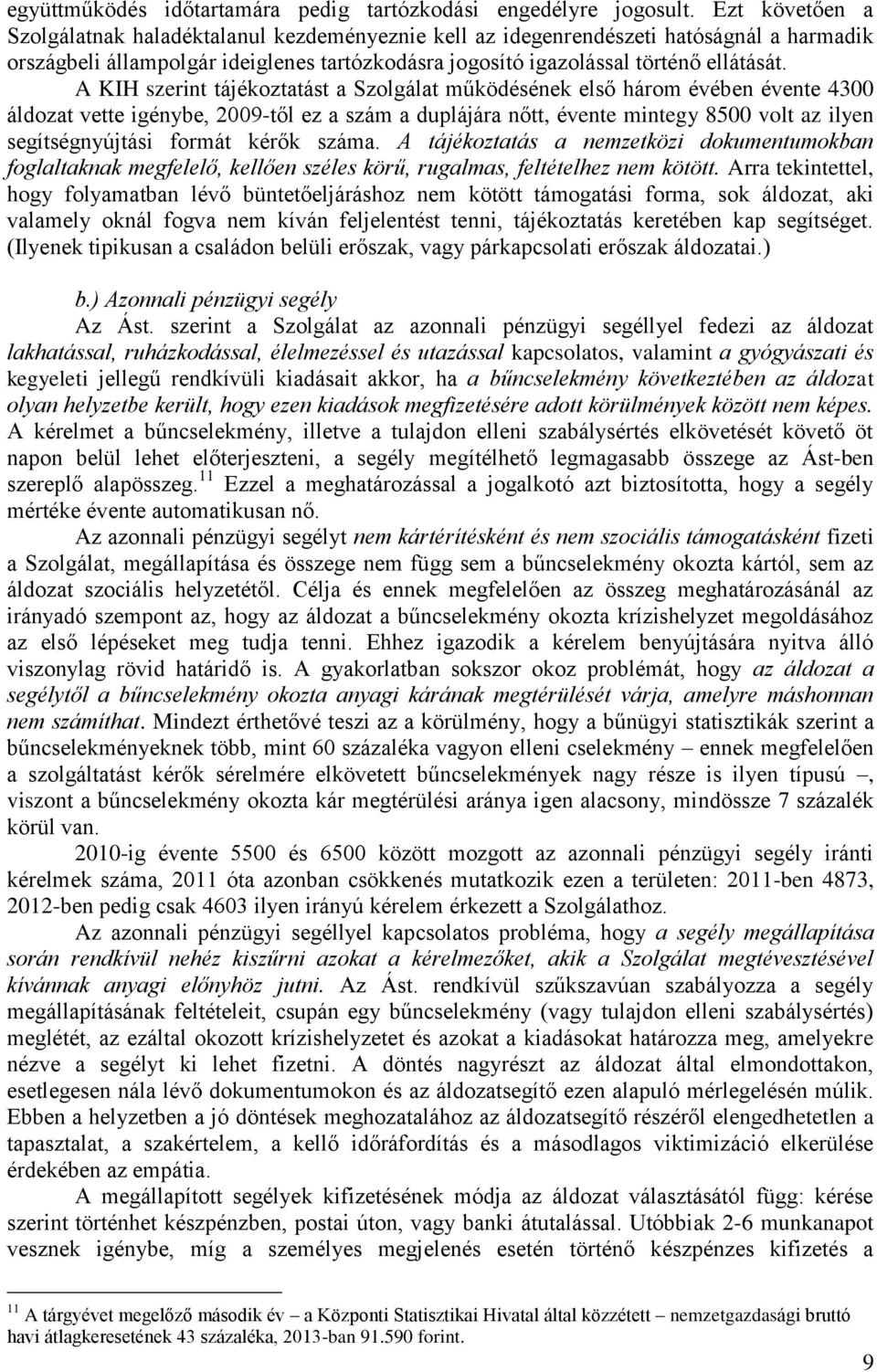 A KIH szerint tájékoztatást a Szolgálat működésének első három évében évente 4300 áldozat vette igénybe, 2009-től ez a szám a duplájára nőtt, évente mintegy 8500 volt az ilyen segítségnyújtási formát