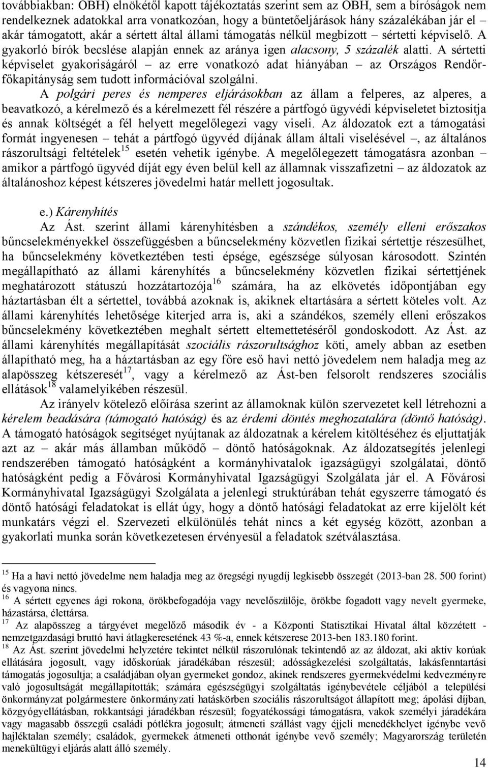 A sértetti képviselet gyakoriságáról az erre vonatkozó adat hiányában az Országos Rendőrfőkapitányság sem tudott információval szolgálni.