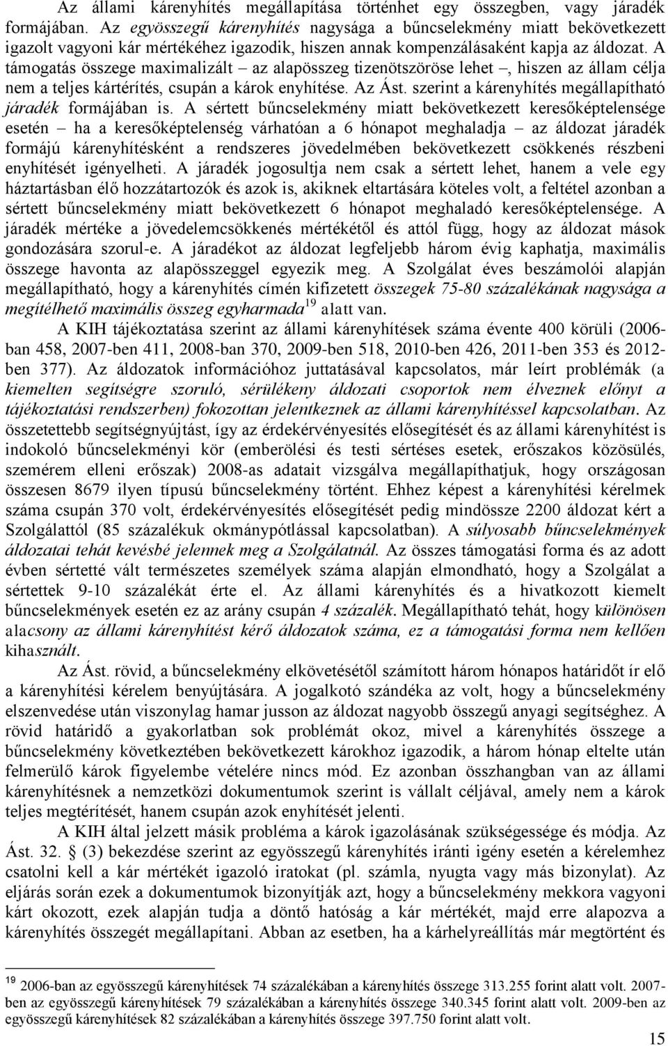 A támogatás összege maximalizált az alapösszeg tizenötszöröse lehet, hiszen az állam célja nem a teljes kártérítés, csupán a károk enyhítése. Az Ást.