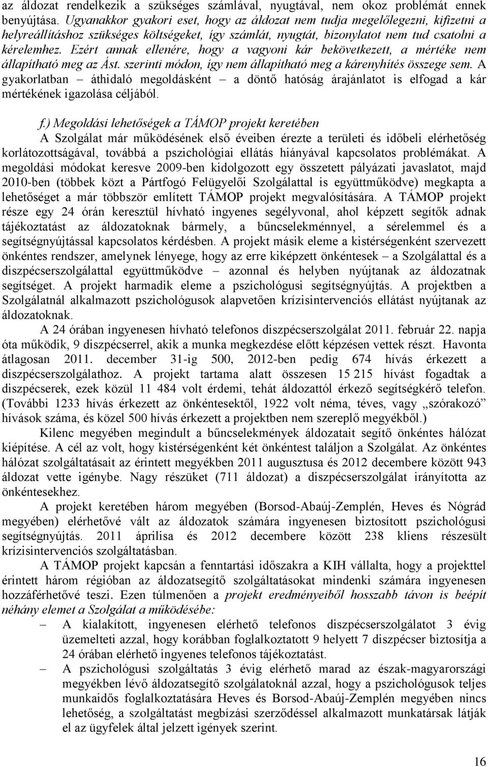 Ezért annak ellenére, hogy a vagyoni kár bekövetkezett, a mértéke nem állapítható meg az Ást. szerinti módon, így nem állapítható meg a kárenyhítés összege sem.