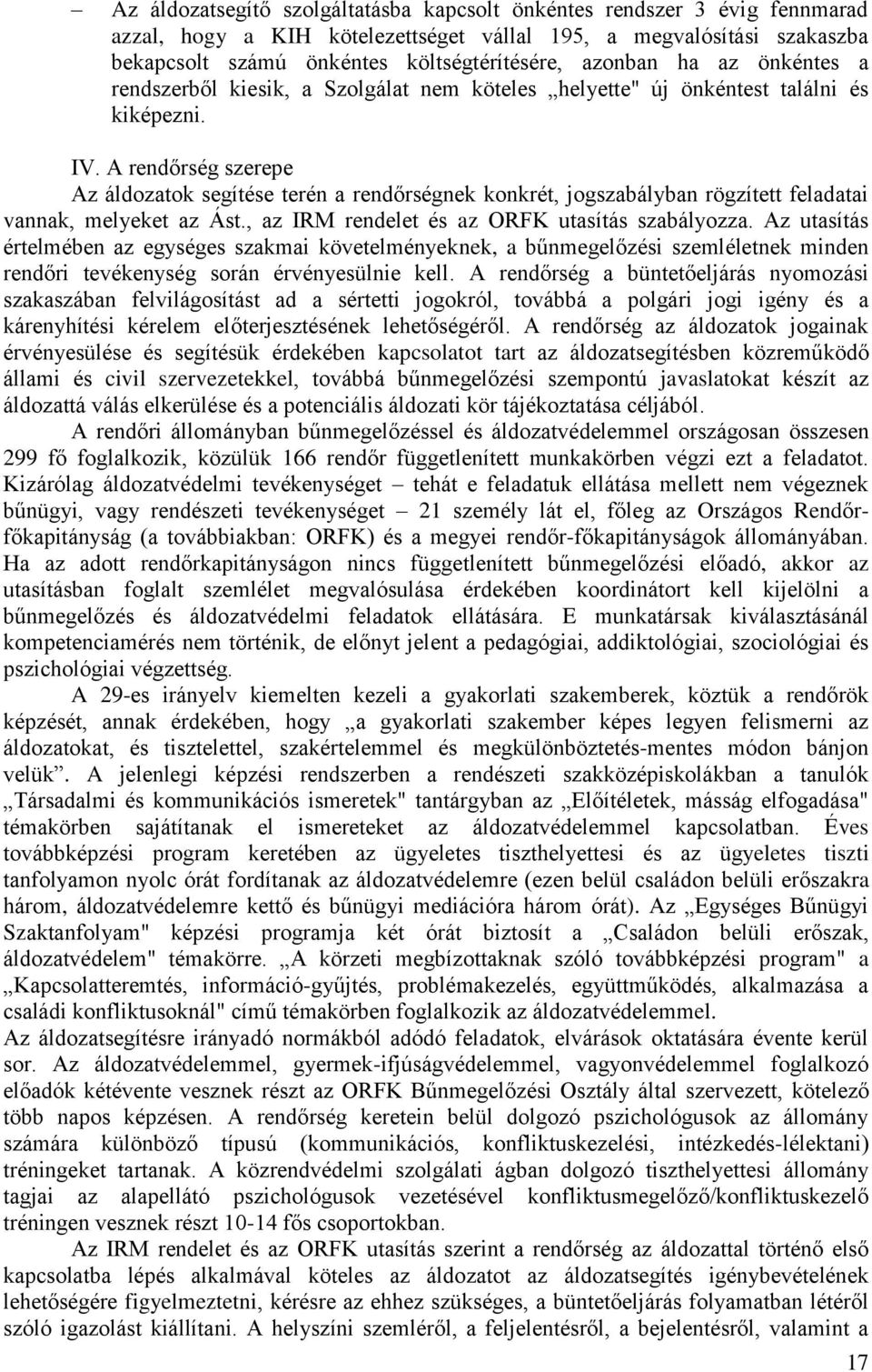 A rendőrség szerepe Az áldozatok segítése terén a rendőrségnek konkrét, jogszabályban rögzített feladatai vannak, melyeket az Ást., az IRM rendelet és az ORFK utasítás szabályozza.