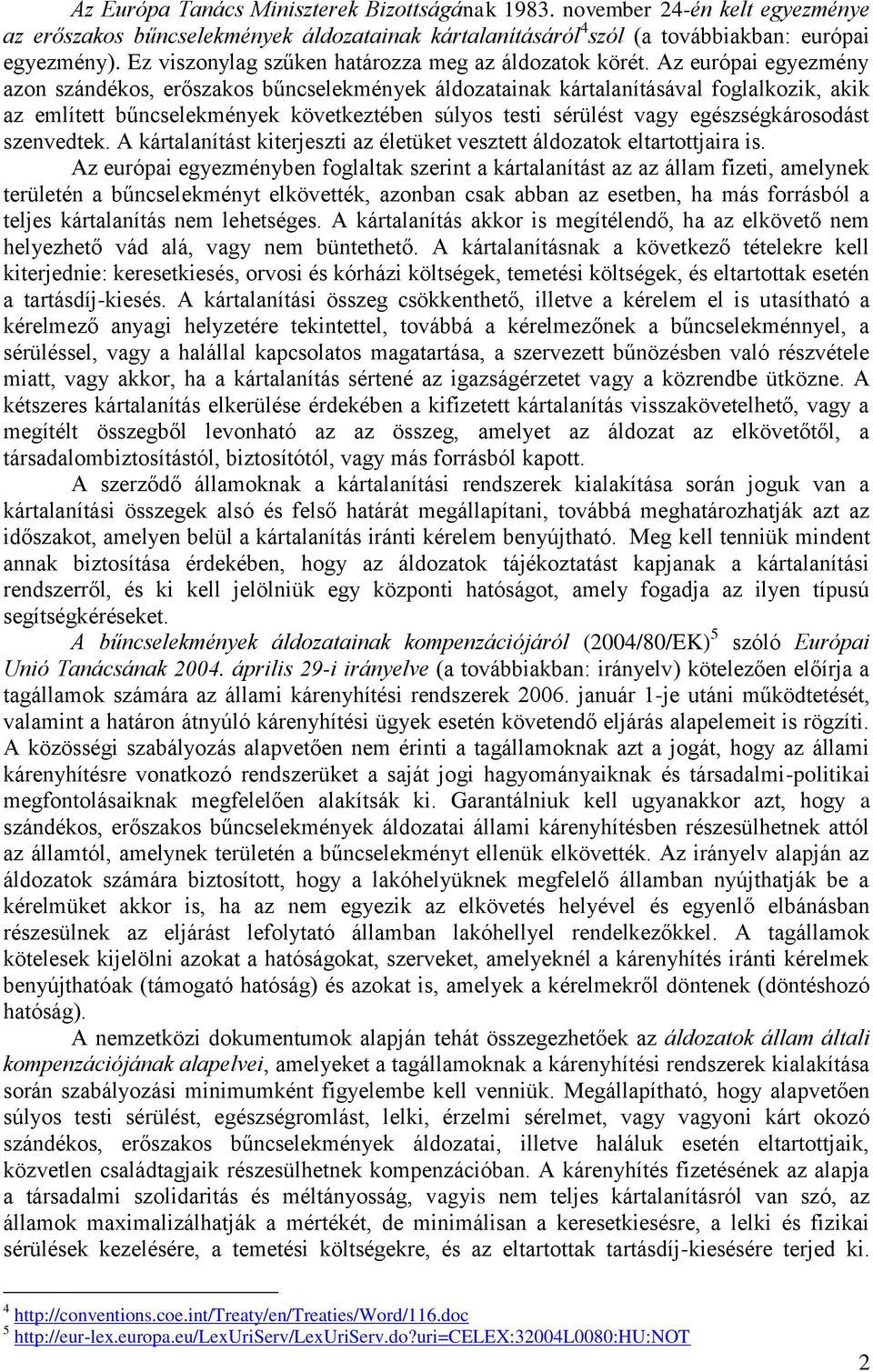 Az európai egyezmény azon szándékos, erőszakos bűncselekmények áldozatainak kártalanításával foglalkozik, akik az említett bűncselekmények következtében súlyos testi sérülést vagy egészségkárosodást