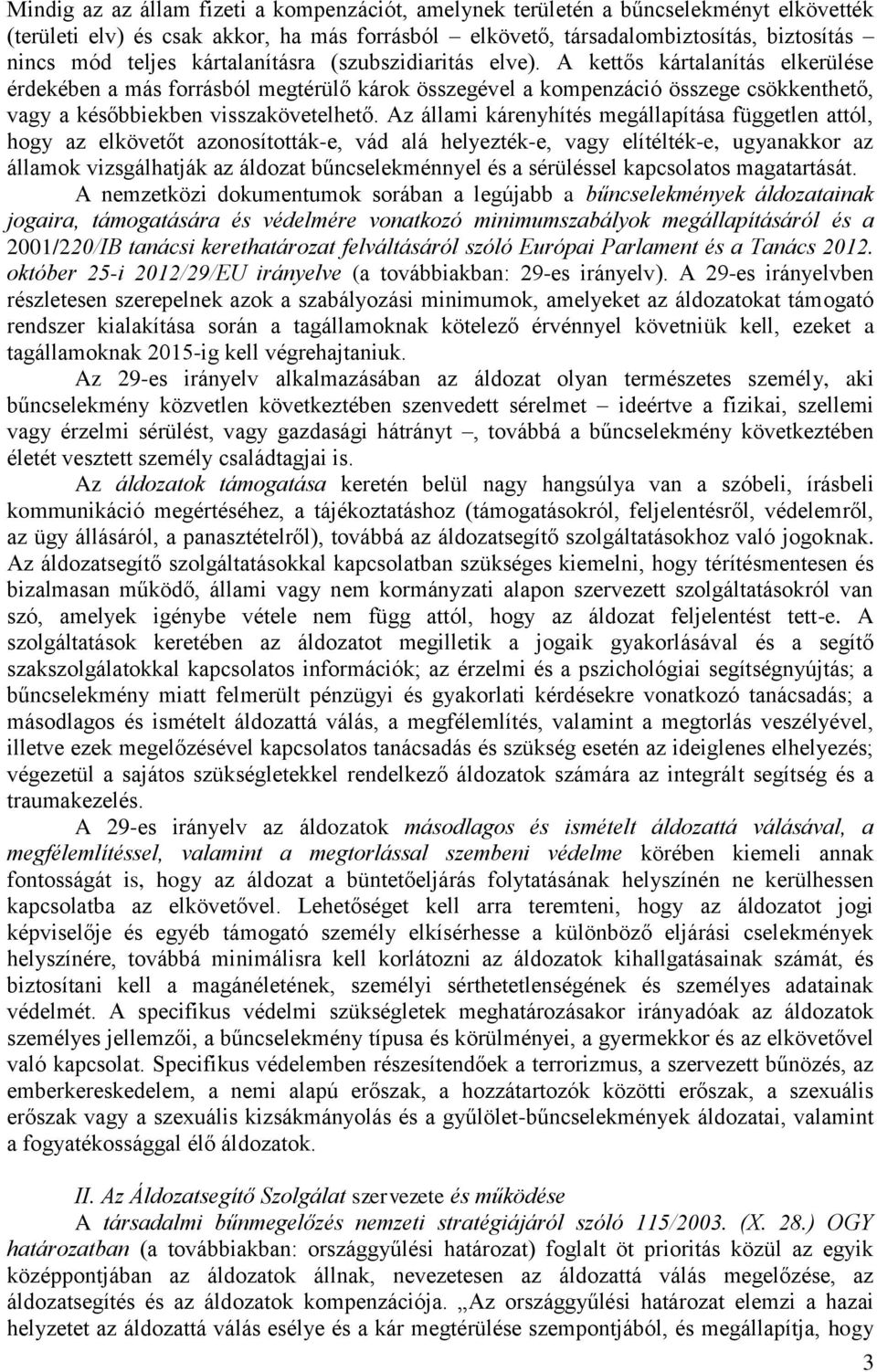 Az állami kárenyhítés megállapítása független attól, hogy az elkövetőt azonosították-e, vád alá helyezték-e, vagy elítélték-e, ugyanakkor az államok vizsgálhatják az áldozat bűncselekménnyel és a