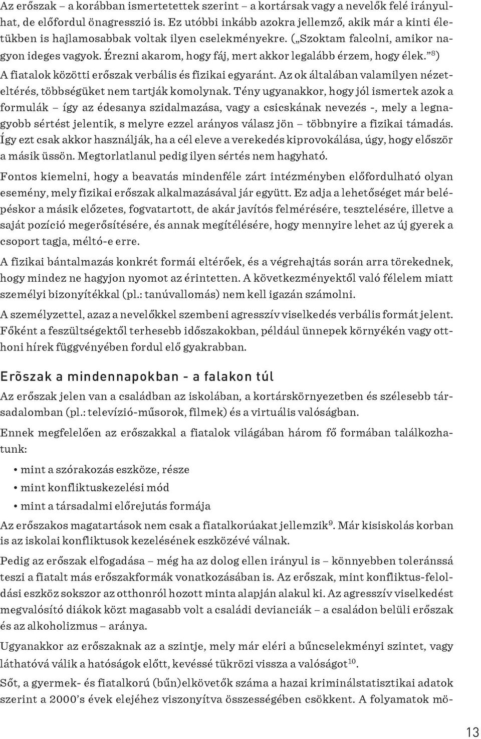 Érezni akarom, hogy fáj, mert akkor legalább érzem, hogy élek. 8 ) A fiatalok közötti erõszak verbális és fizikai egyaránt. Az ok általában valamilyen nézeteltérés, többségüket nem tartják komolynak.