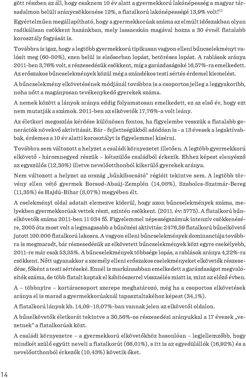 Továbbra is igaz, hogy a legtöbb gyermekkorú tipikusan vagyon elleni bûncselekményt valósít meg (60-80%), ezen belül is elsõsorban lopást, betöréses lopást.