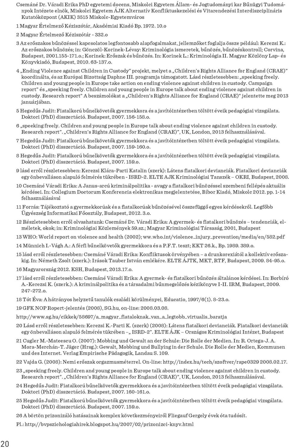 Interdiszciplináris Kutatóközpont (AKIK) 3515 Miskolc-Egyetemváros 1 Magyar Értelmezõ Kéziszótár, Akadémiai Kiadó Bp. 1972. 10.o 2 Magyar Értelmezõ Kéziszótár - 332.