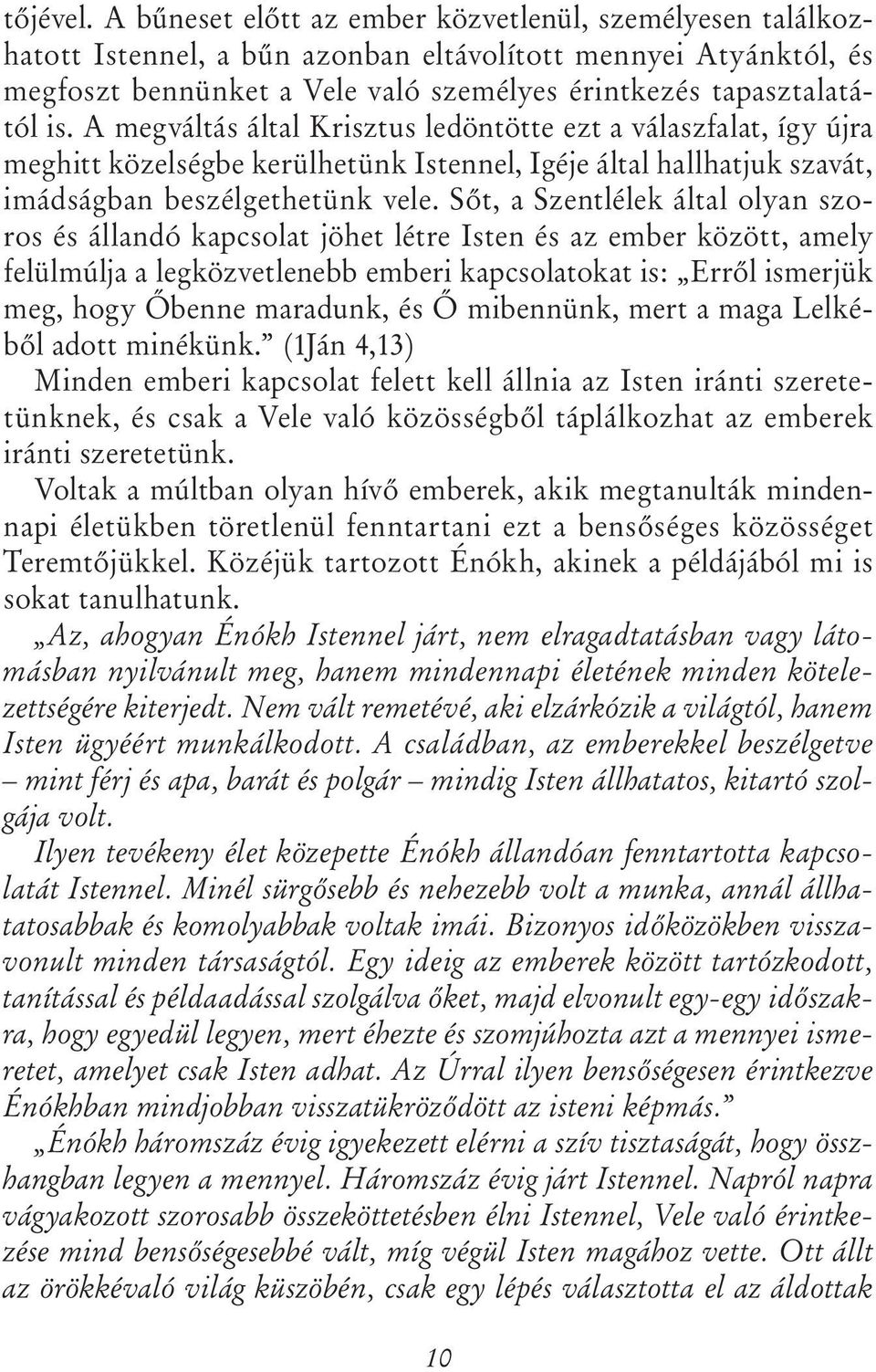 A megváltás által Krisztus ledöntötte ezt a válaszfalat, így újra meghitt közelségbe kerülhetünk Istennel, Igéje által hallhatjuk szavát, imádságban beszélgethetünk vele.