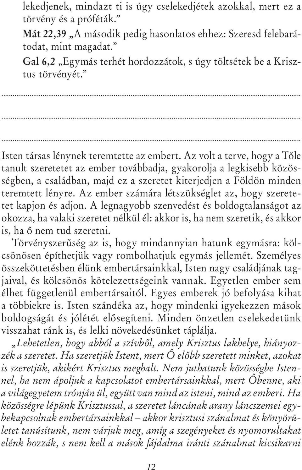 Az volt a terve, hogy a Tőle tanult szeretetet az ember továbbadja, gyakorolja a legkisebb közösségben, a családban, majd ez a szeretet kiterjedjen a Földön minden teremtett lényre.