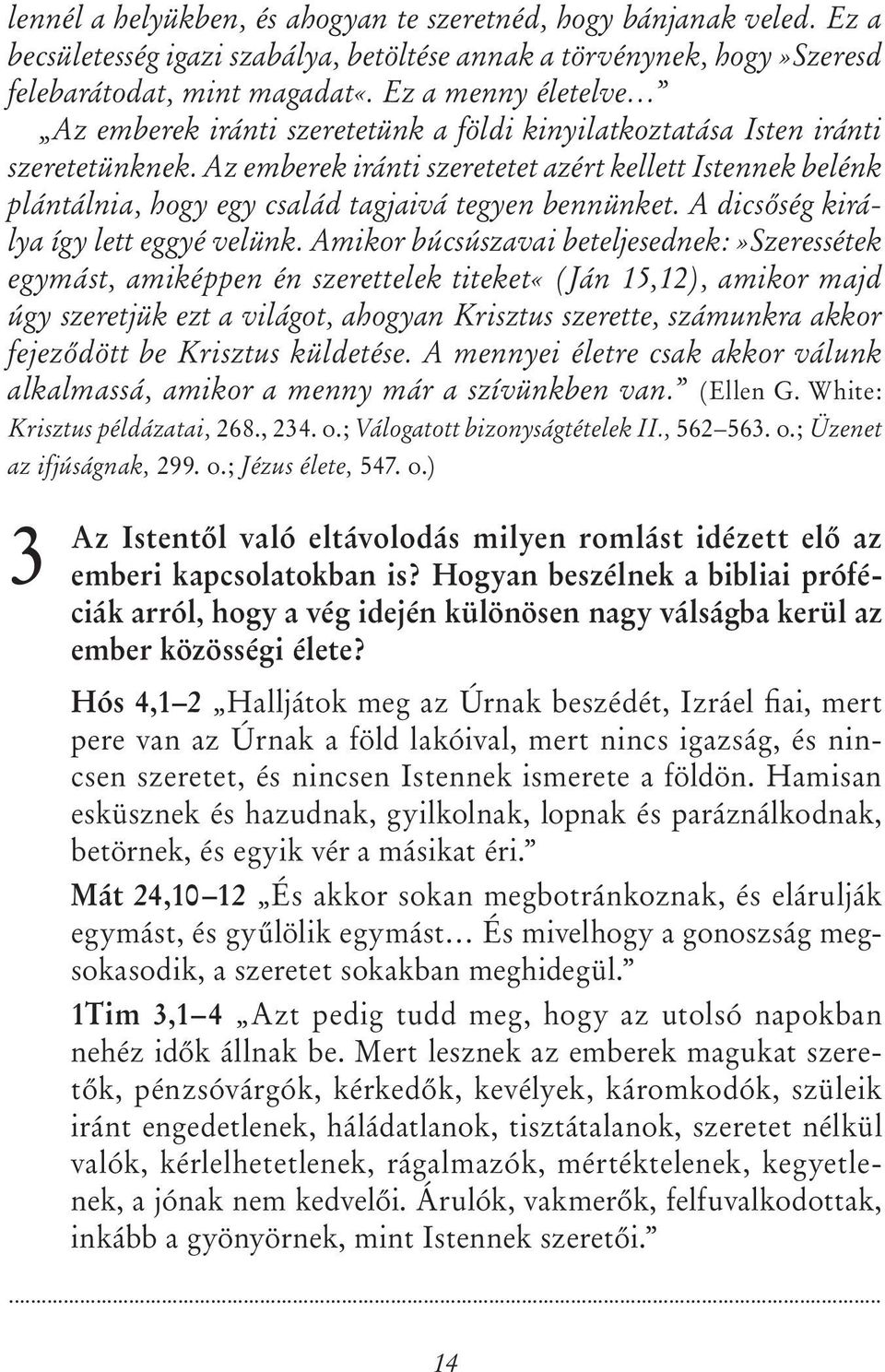 Az emberek iránti szeretetet azért kellett Istennek belénk plántálnia, hogy egy család tagjaivá tegyen bennünket. A dicsőség királya így lett eggyé velünk.