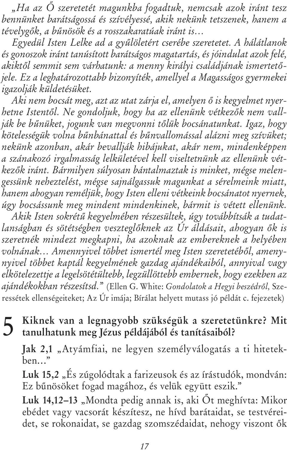 A hálátlanok és gonoszok iránt tanúsított barátságos magatartás, és jóindulat azok felé, akiktől semmit sem várhatunk: a menny királyi családjának ismertetőjele.