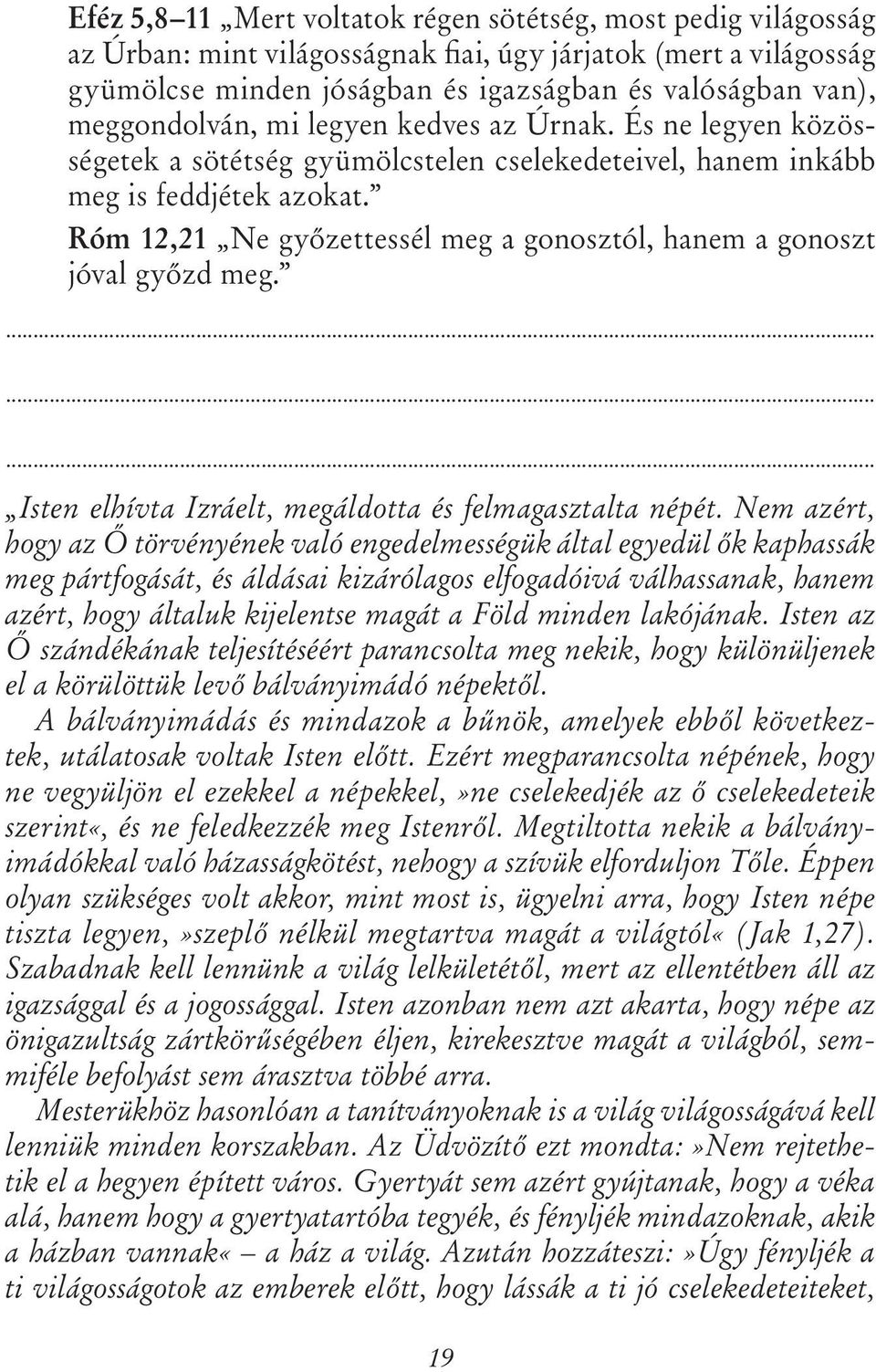 Róm 12,21 Ne győzettessél meg a gonosztól, hanem a gonoszt jóval győzd meg. Isten elhívta Izráelt, megáldotta és felmagasztalta népét.