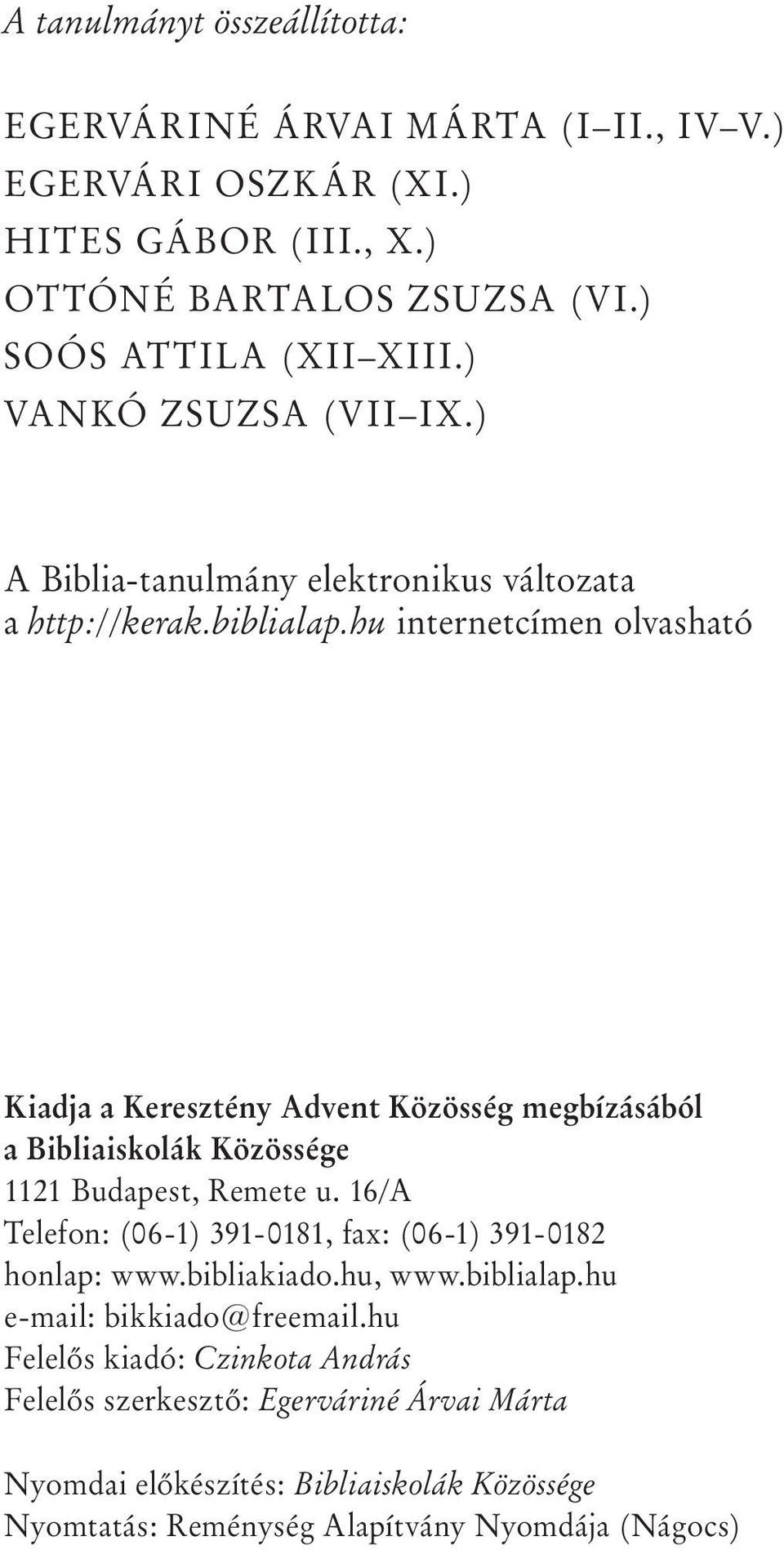 hu internetcímen olvasható Kiadja a Keresztény Advent Közösség megbízásából a Bibliaiskolák Közössége 1121 Budapest, Remete u.