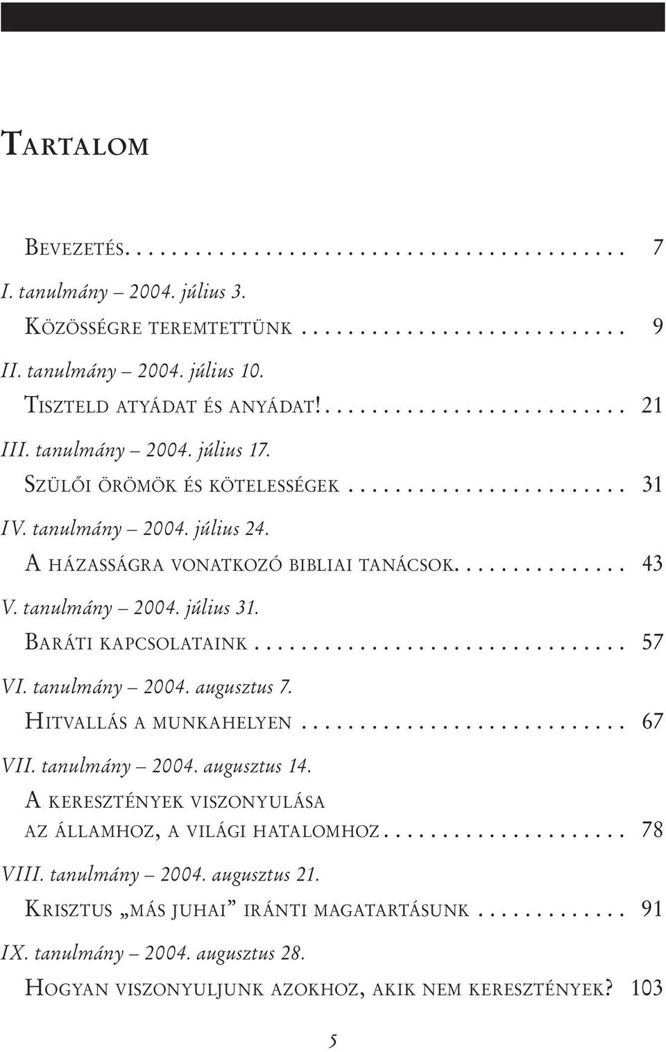 A HÁZASSÁGRA VONATKOZÓ BIBLIAI TANÁCSOK............... 43 V. tanulmány 2004. július 31. BARÁTI KAPCSOLATAINK................................ 57 VI. tanulmány 2004. augusztus 7.