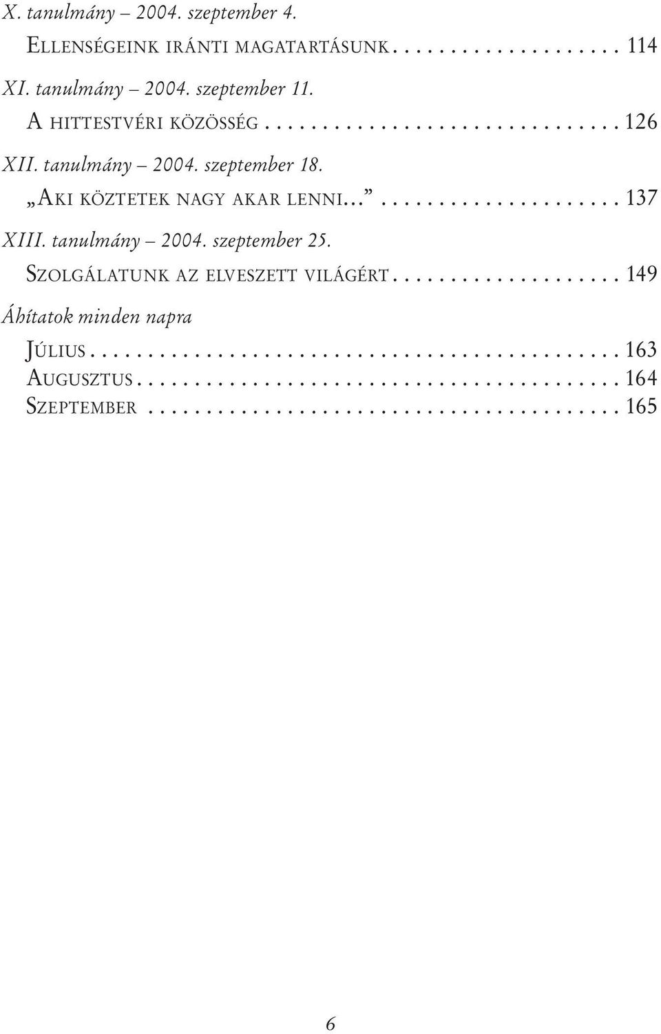 tanulmány 2004. szeptember 25. SZOLGÁLATUNK AZ ELVESZETT VILÁGÉRT.................... 149 Áhítatok minden napra JÚLIUS.............................................. 163 AUGUSZTUS.