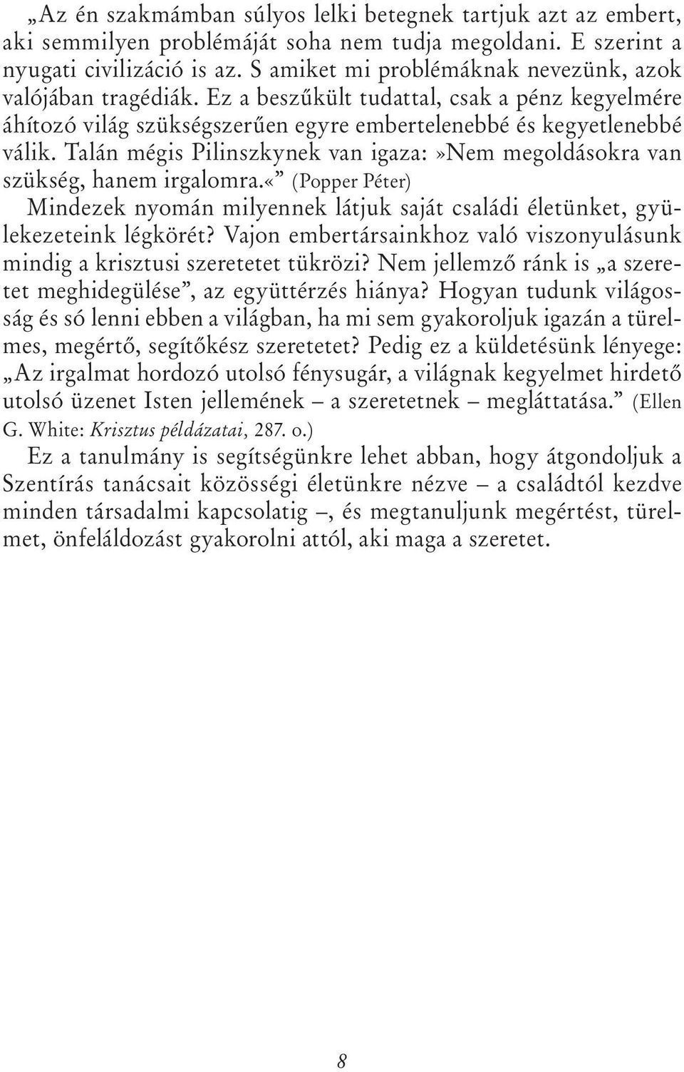 Talán mégis Pilinszkynek van igaza:»nem megoldásokra van szükség, hanem irgalomra.«(popper Péter) Mindezek nyomán milyennek látjuk saját családi életünket, gyülekezeteink légkörét?