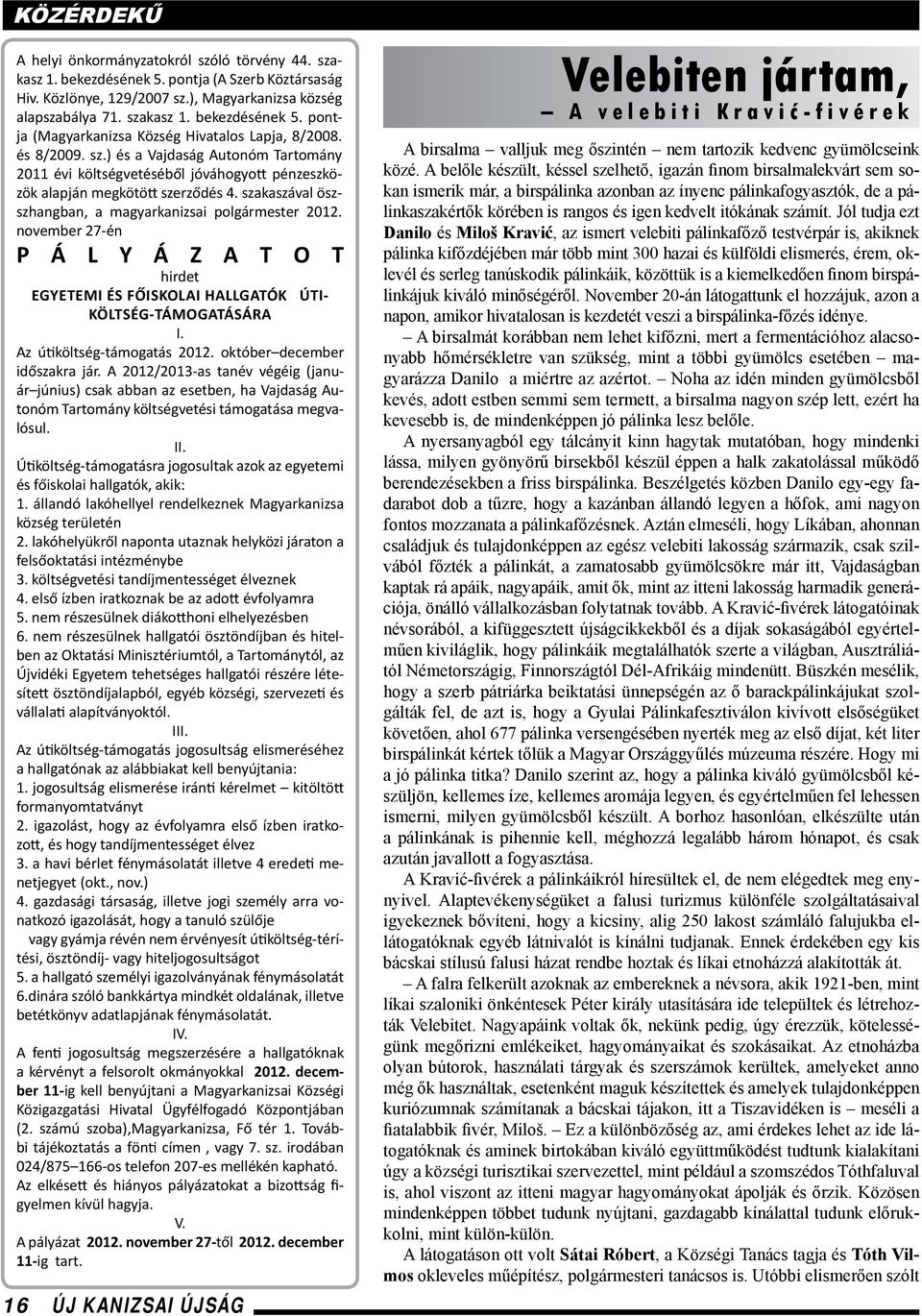 november 27-én P Á L Y Á Z A T O T hirdet EGYETEMI ÉS FŐISKOLAI HALLGATÓK ÚTI- KÖLTSÉG-TÁMOGATÁSÁRA I. Az útiköltség-támogatás 2012. október december időszakra jár.