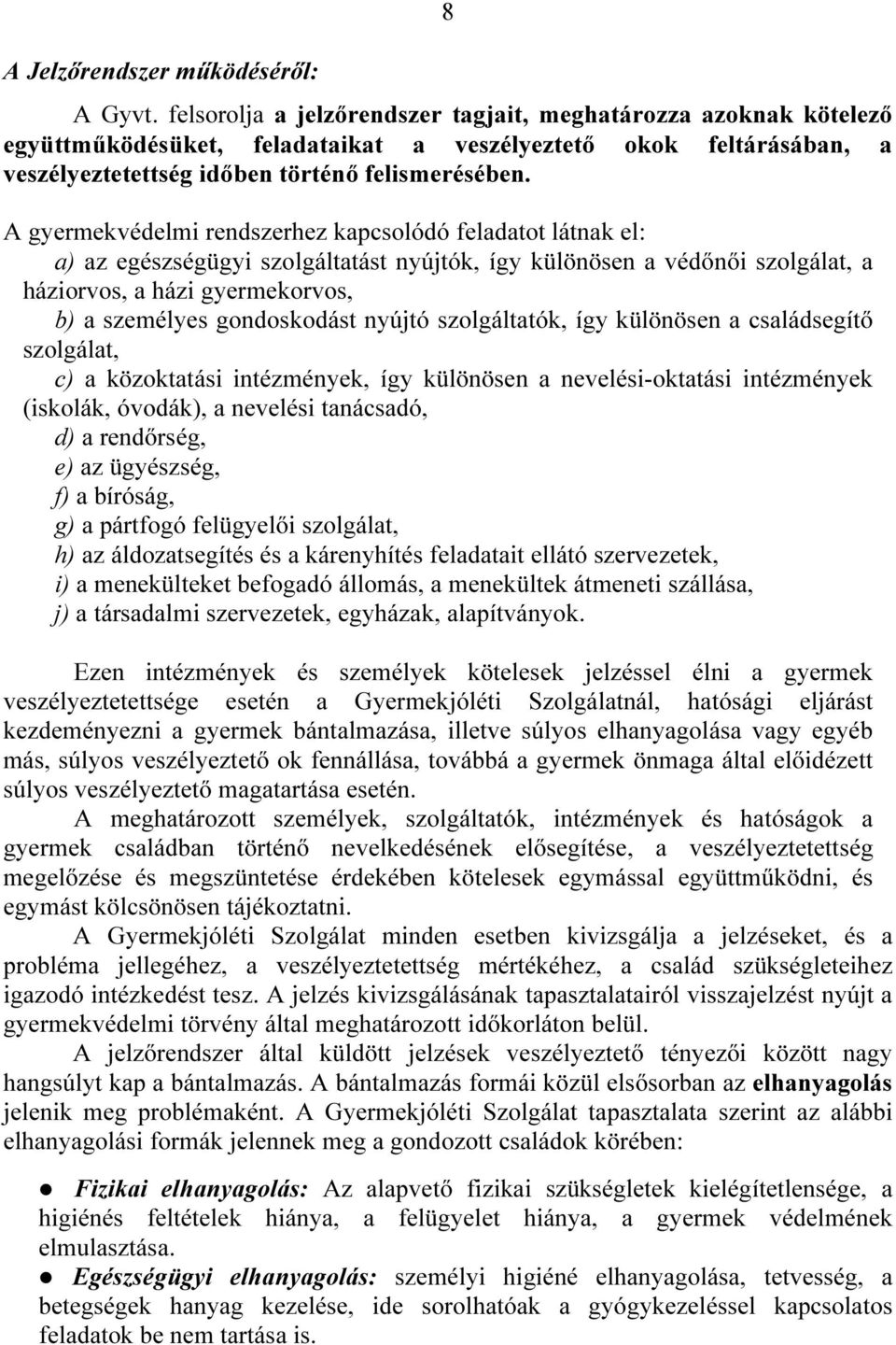 A gyermekvédelmi rendszerhez kapcsolódó feladatot látnak el: a) az egészségügyi szolgáltatást nyújtók, így különösen a védőnői szolgálat, a háziorvos, a házi gyermekorvos, b) a személyes gondoskodást