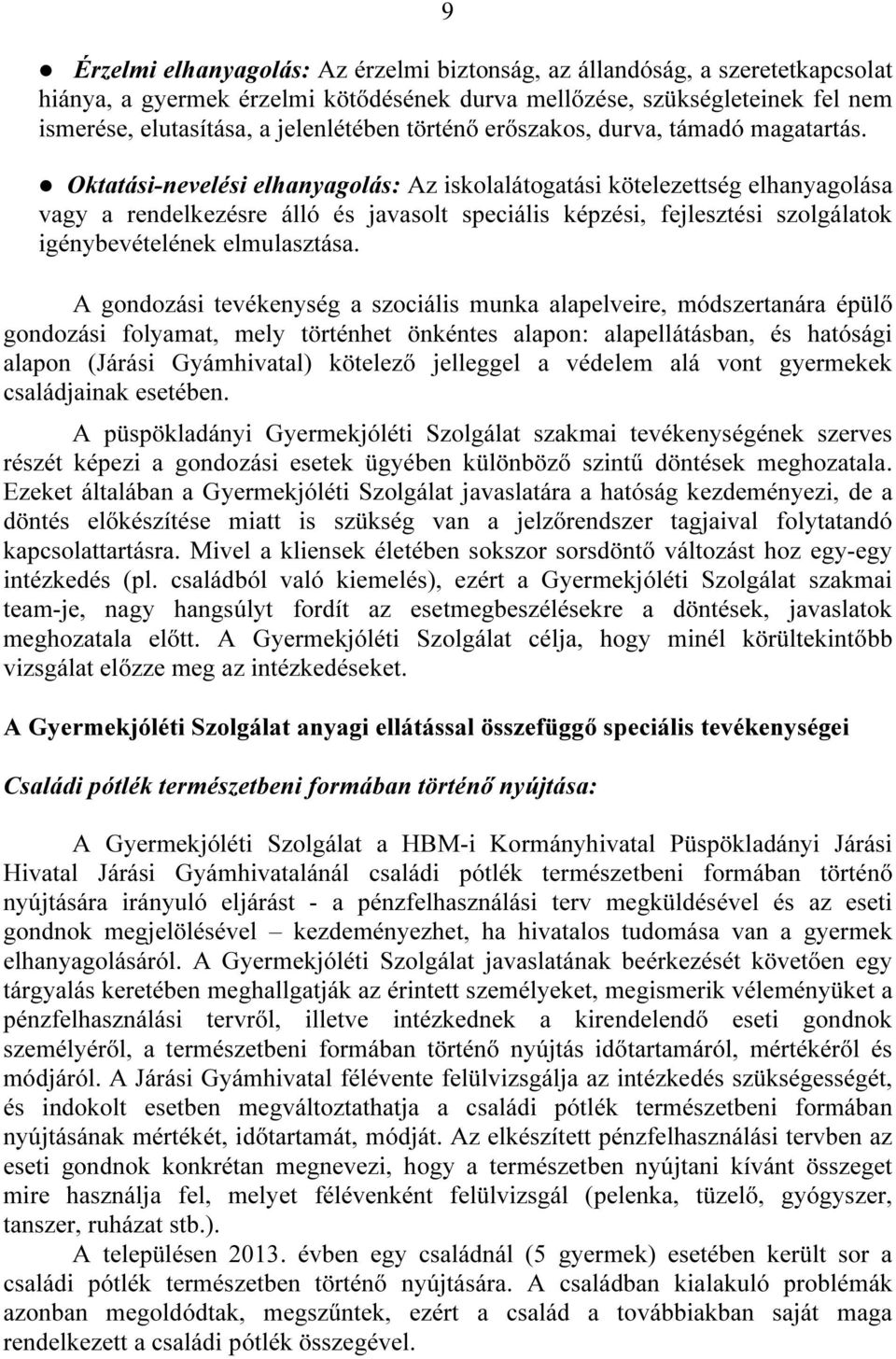 Oktatási-nevelési elhanyagolás: Az iskolalátogatási kötelezettség elhanyagolása vagy a rendelkezésre álló és javasolt speciális képzési, fejlesztési szolgálatok igénybevételének elmulasztása.