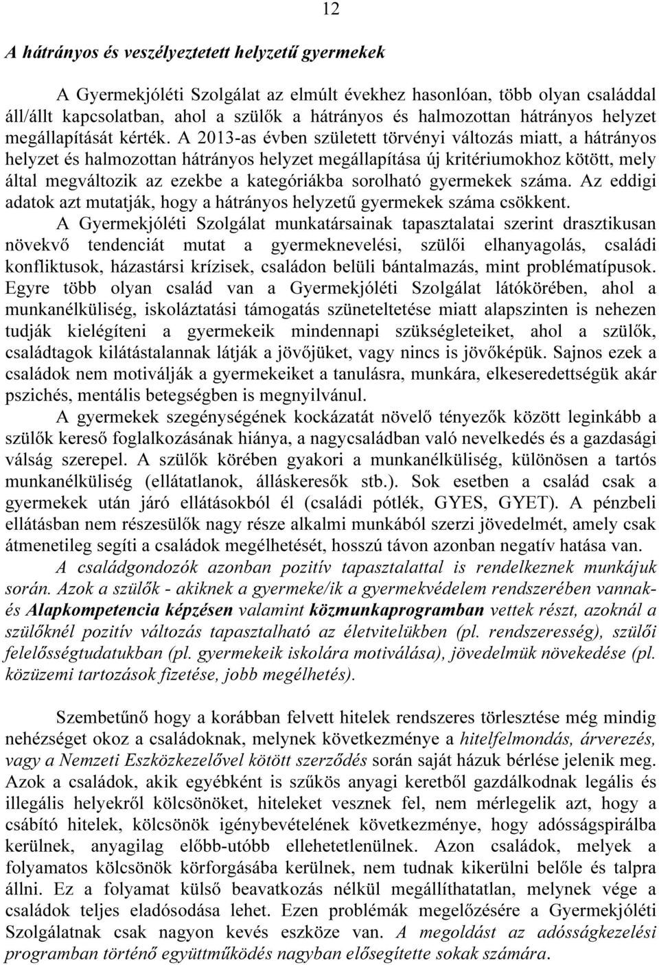 A 2013-as évben született törvényi változás miatt, a hátrányos helyzet és halmozottan hátrányos helyzet megállapítása új kritériumokhoz kötött, mely által megváltozik az ezekbe a kategóriákba