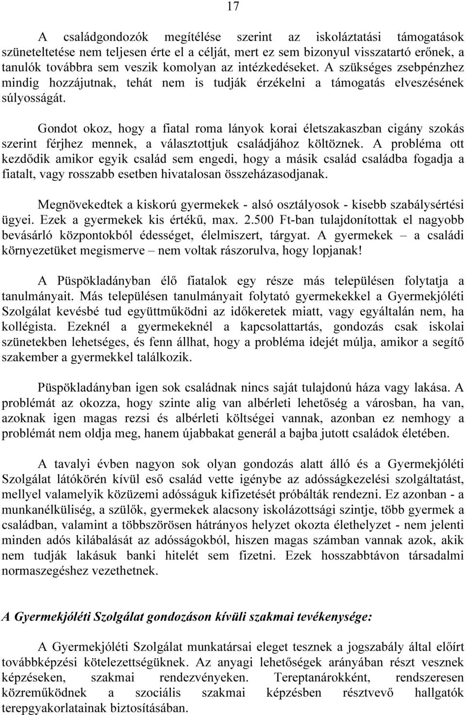 Gondot okoz, hogy a fiatal roma lányok korai életszakaszban cigány szokás szerint férjhez mennek, a választottjuk családjához költöznek.