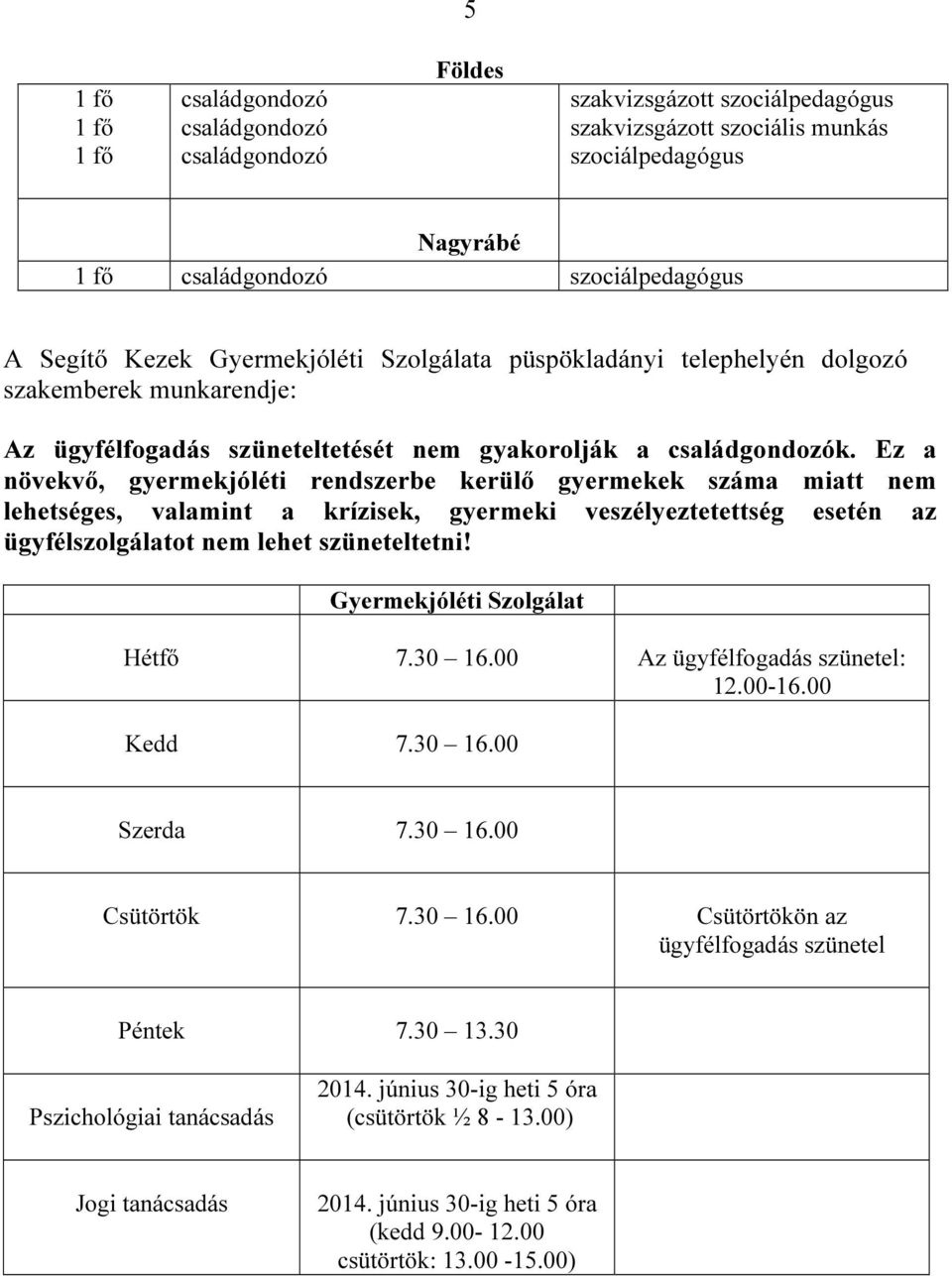 Ez a növekvő, gyermekjóléti rendszerbe kerülő gyermekek száma miatt nem lehetséges, valamint a krízisek, gyermeki veszélyeztetettség esetén az ügyfélszolgálatot nem lehet szüneteltetni!